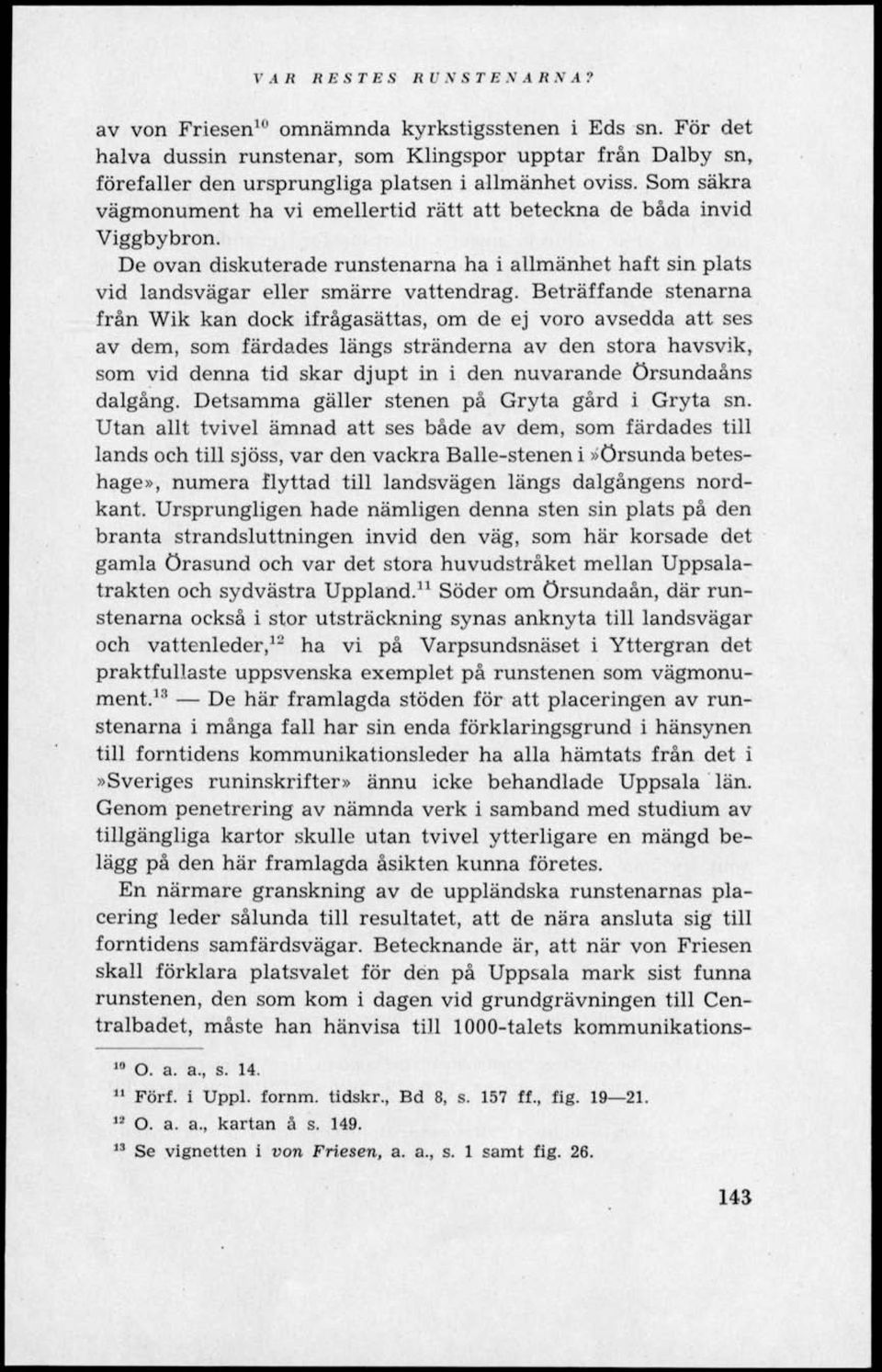 Beträffande stenarna från Wik kan dock ifrågasättas, om de ej voro avsedda att ses av dem, som färdades längs stränderna av den stora havsvik, som vid denna tid skar djupt in i den nuvarande