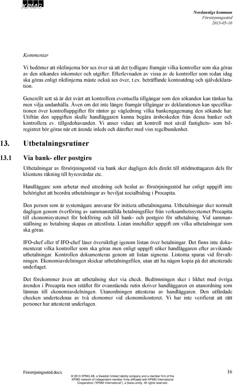 Generellt sett så är det svårt att kontrollera eventuella tillgångar som den sökanden kan tänkas ha men vilja undanhålla.