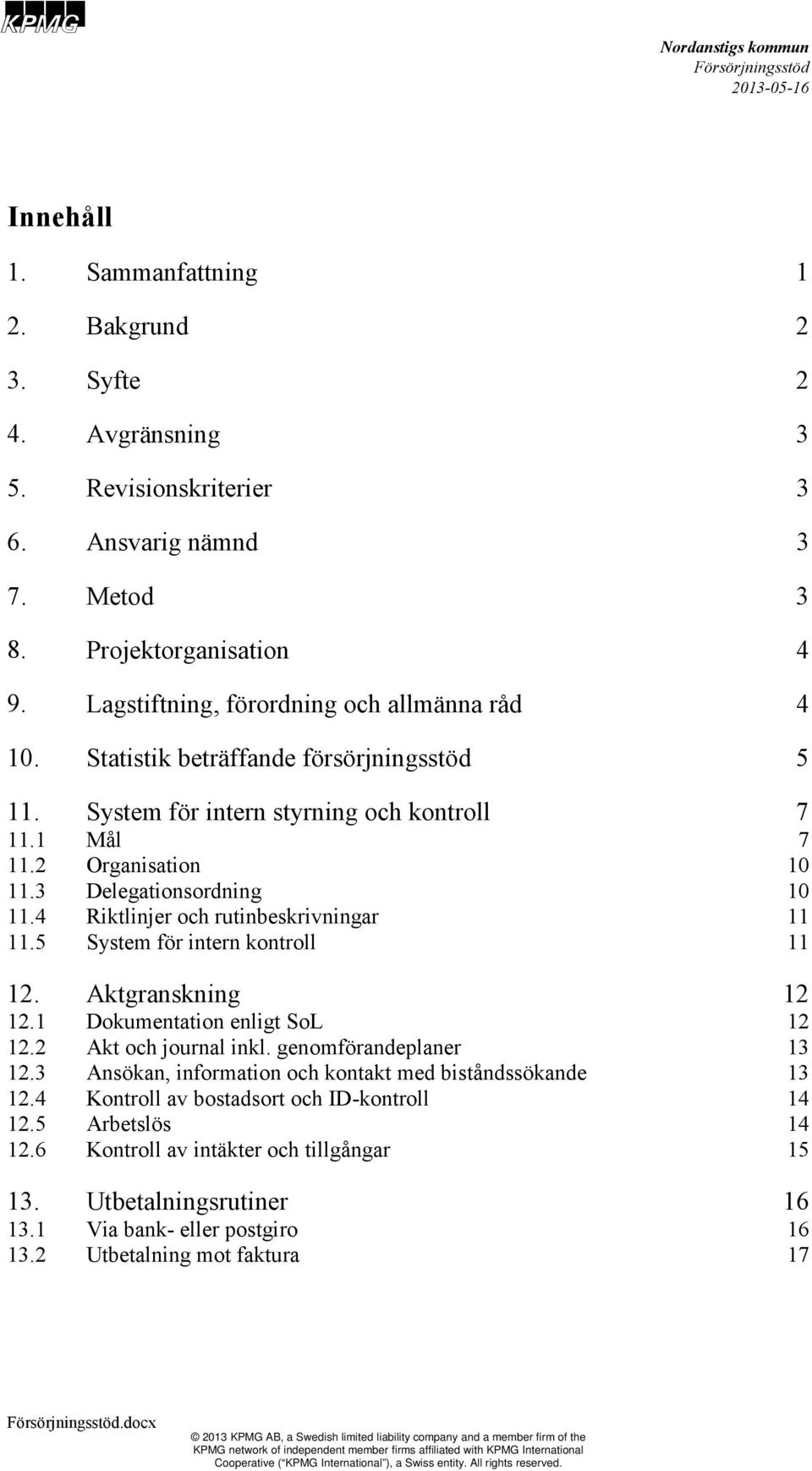 5 System för intern kontroll 12. Aktgranskning 12.1 Dokumentation enligt SoL 12.2 Akt och journal inkl. genomförandeplaner 12.3 Ansökan, information och kontakt med biståndssökande 12.