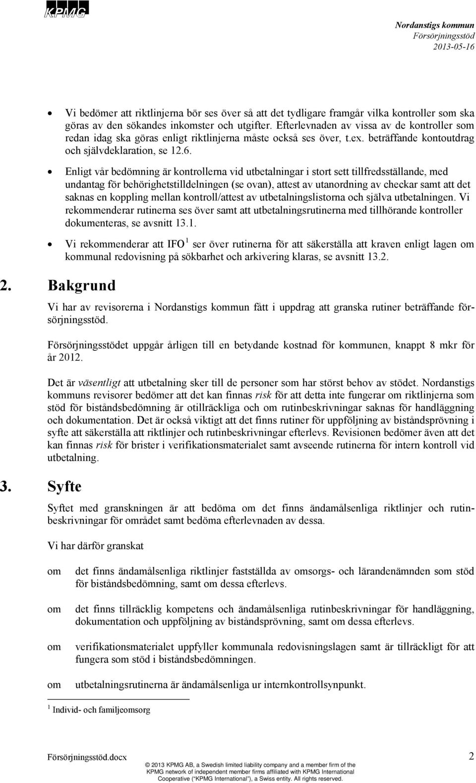 Enligt vår bedömning är kontrollerna vid utbetalningar i stort sett tillfredsställande, med undantag för behörighetstilldelningen (se ovan), attest av utanordning av checkar samt att det saknas en