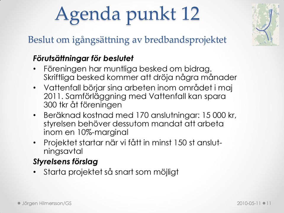 Samförläggning med Vattenfall kan spara 300 tkr åt föreningen Beräknad kostnad med 170 anslutningar: 15 000 kr, styrelsen behöver dessutom