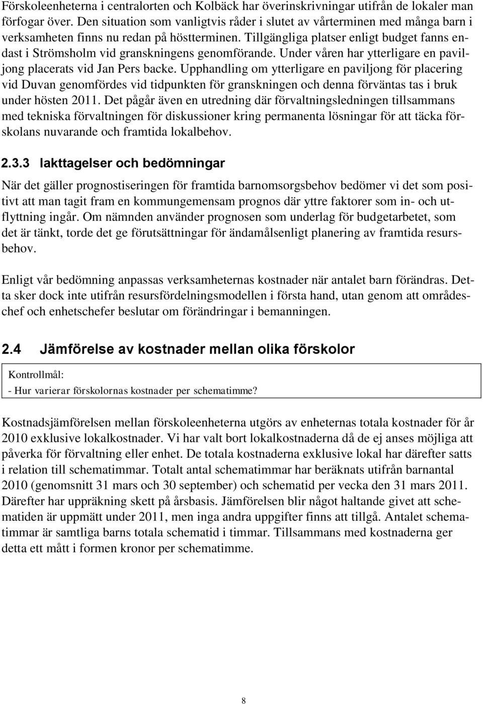 Tillgängliga platser enligt budget fanns endast i Strömsholm vid granskningens genomförande. Under våren har ytterligare en paviljong placerats vid Jan Pers backe.