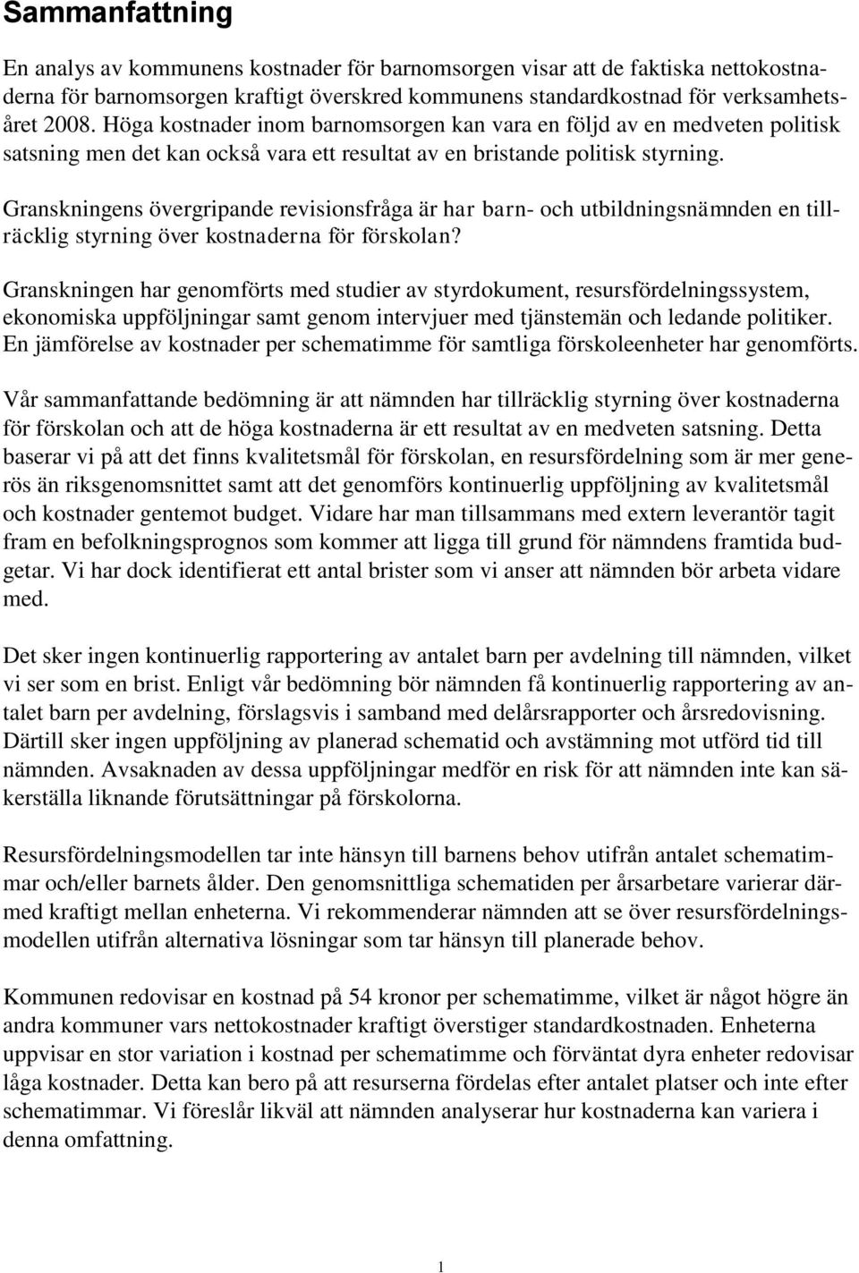 Granskningens övergripande revisionsfråga är har barn- och utbildningsnämnden en tillräcklig styrning över kostnaderna för förskolan?