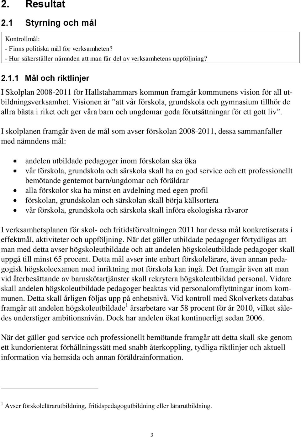 I skolplanen framgår även de mål som avser förskolan 2008-2011, dessa sammanfaller med nämndens mål: andelen utbildade pedagoger inom förskolan ska öka vår förskola, grundskola och särskola skall ha