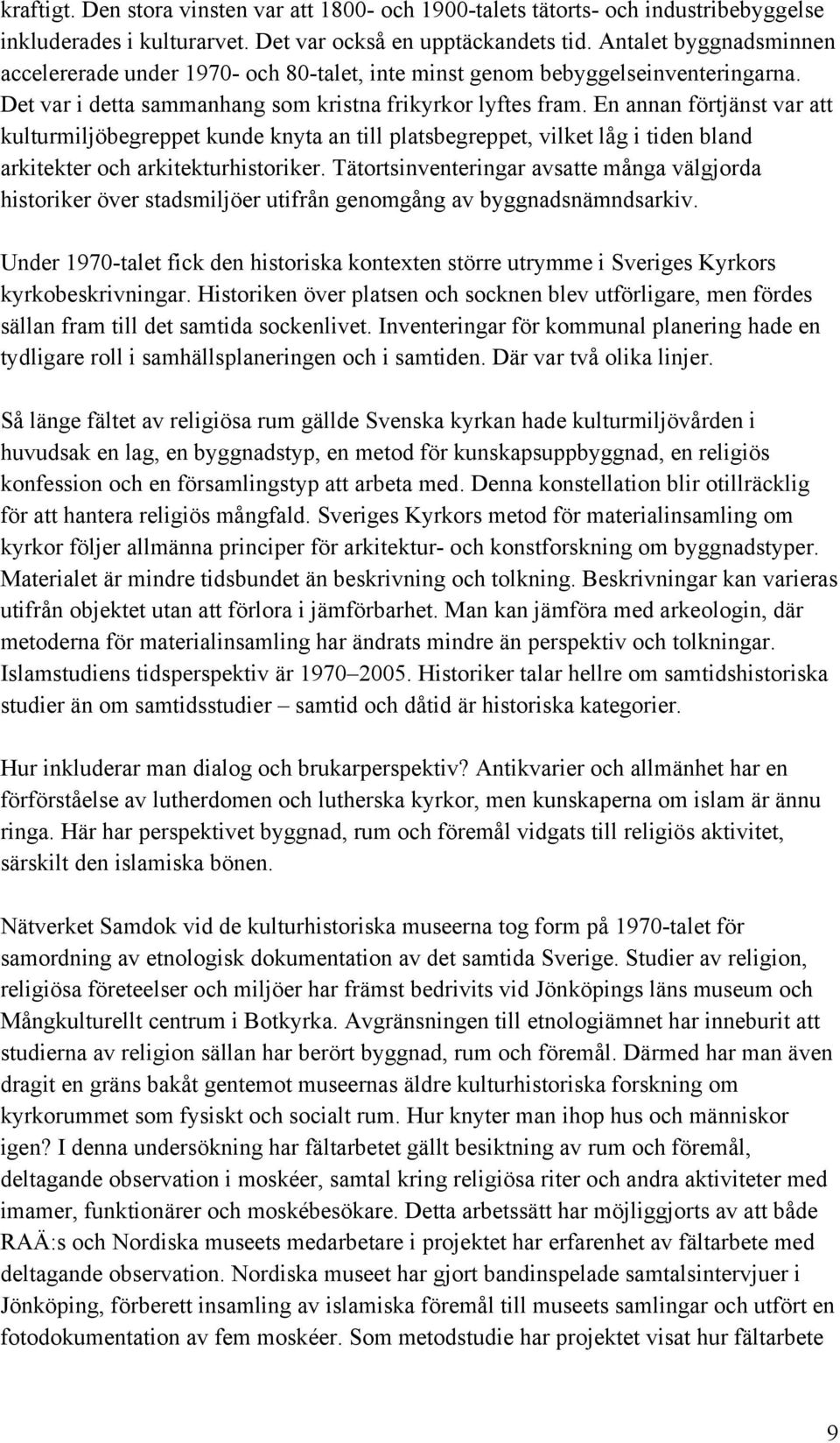 En annan förtjänst var att kulturmiljöbegreppet kunde knyta an till platsbegreppet, vilket låg i tiden bland arkitekter och arkitekturhistoriker.