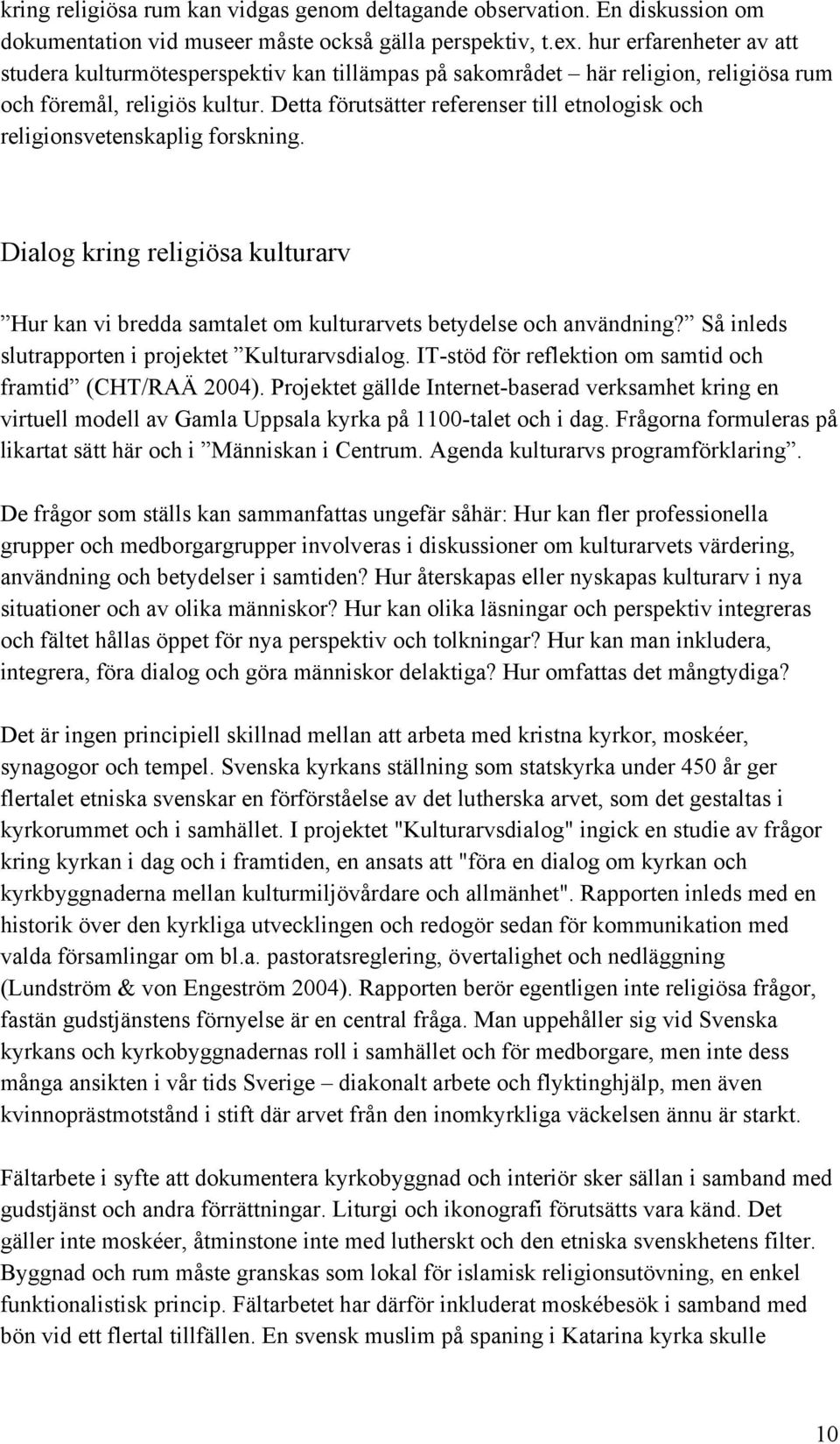 Detta förutsätter referenser till etnologisk och religionsvetenskaplig forskning. Dialog kring religiösa kulturarv Hur kan vi bredda samtalet om kulturarvets betydelse och användning?