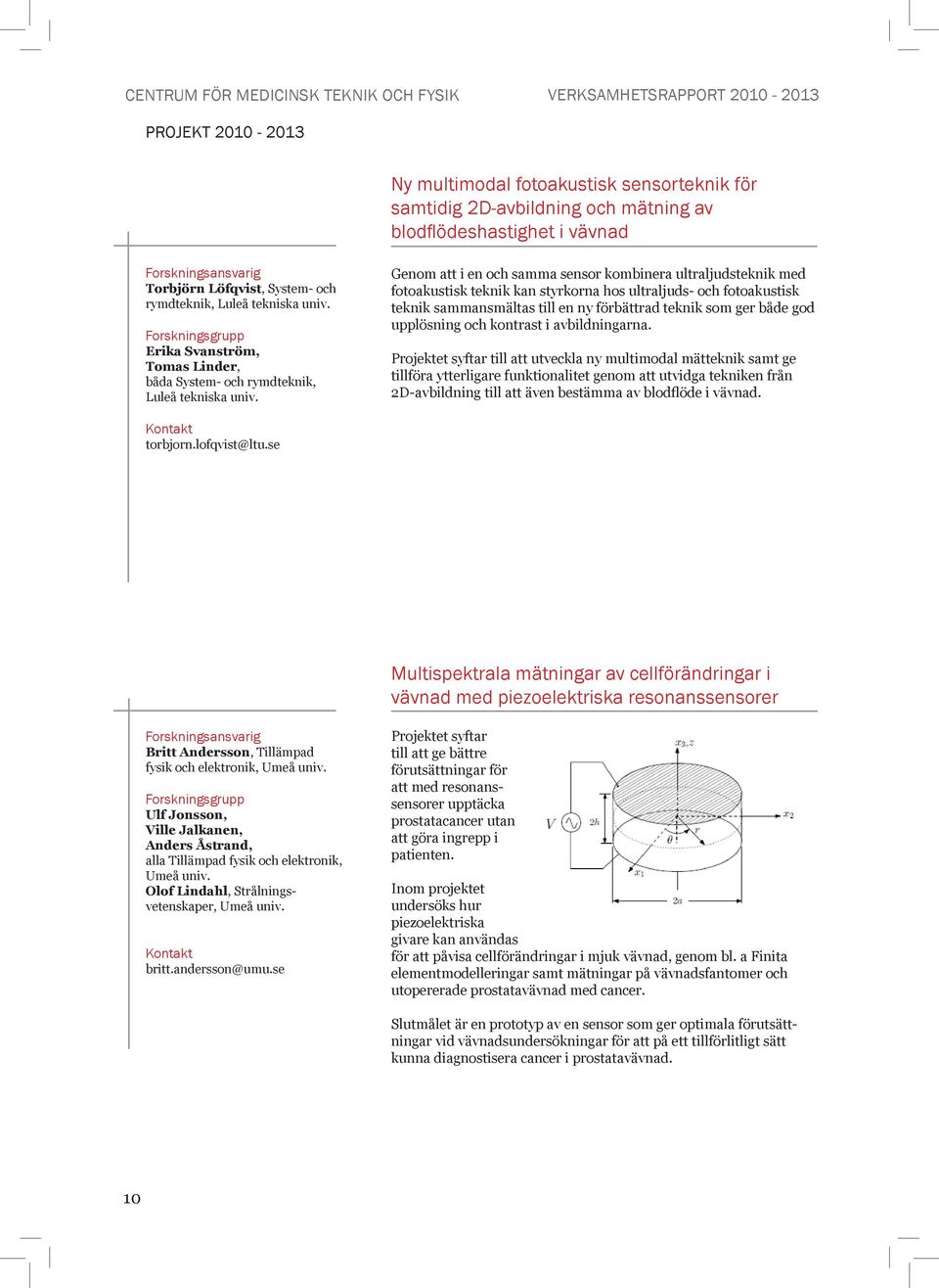 Genom att i en och samma sensor kombinera ultraljudsteknik med fotoakustisk teknik kan styrkorna hos ultraljuds- och fotoakustisk teknik sammansmältas till en ny förbättrad teknik som ger både god