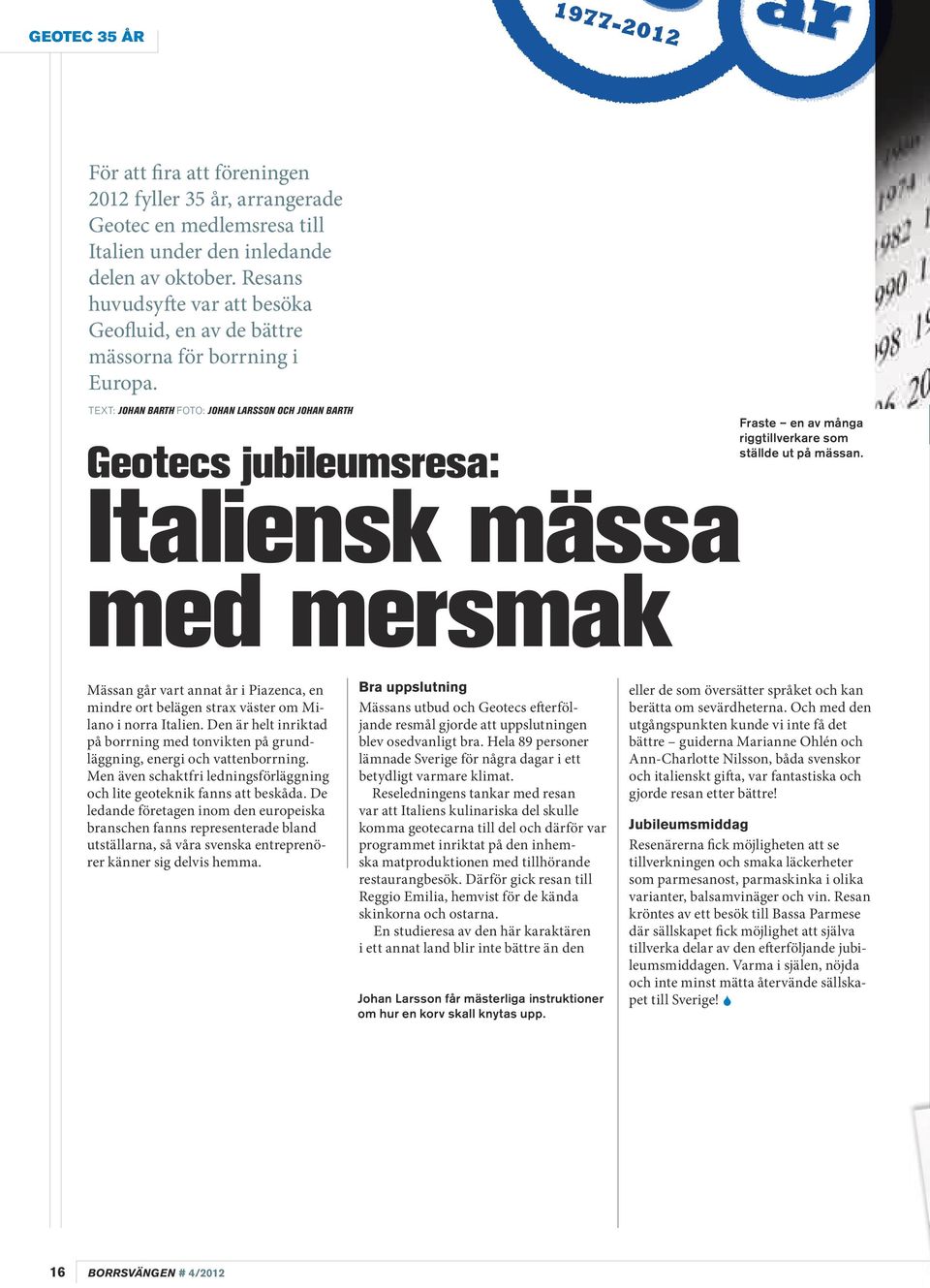 Text: Johan Barth Foto: Johan Larsson och Johan Barth Geotecs jubileumsresa: Italiensk mässa med mersmak Fraste en av många riggtillverkare som ställde ut på mässan.