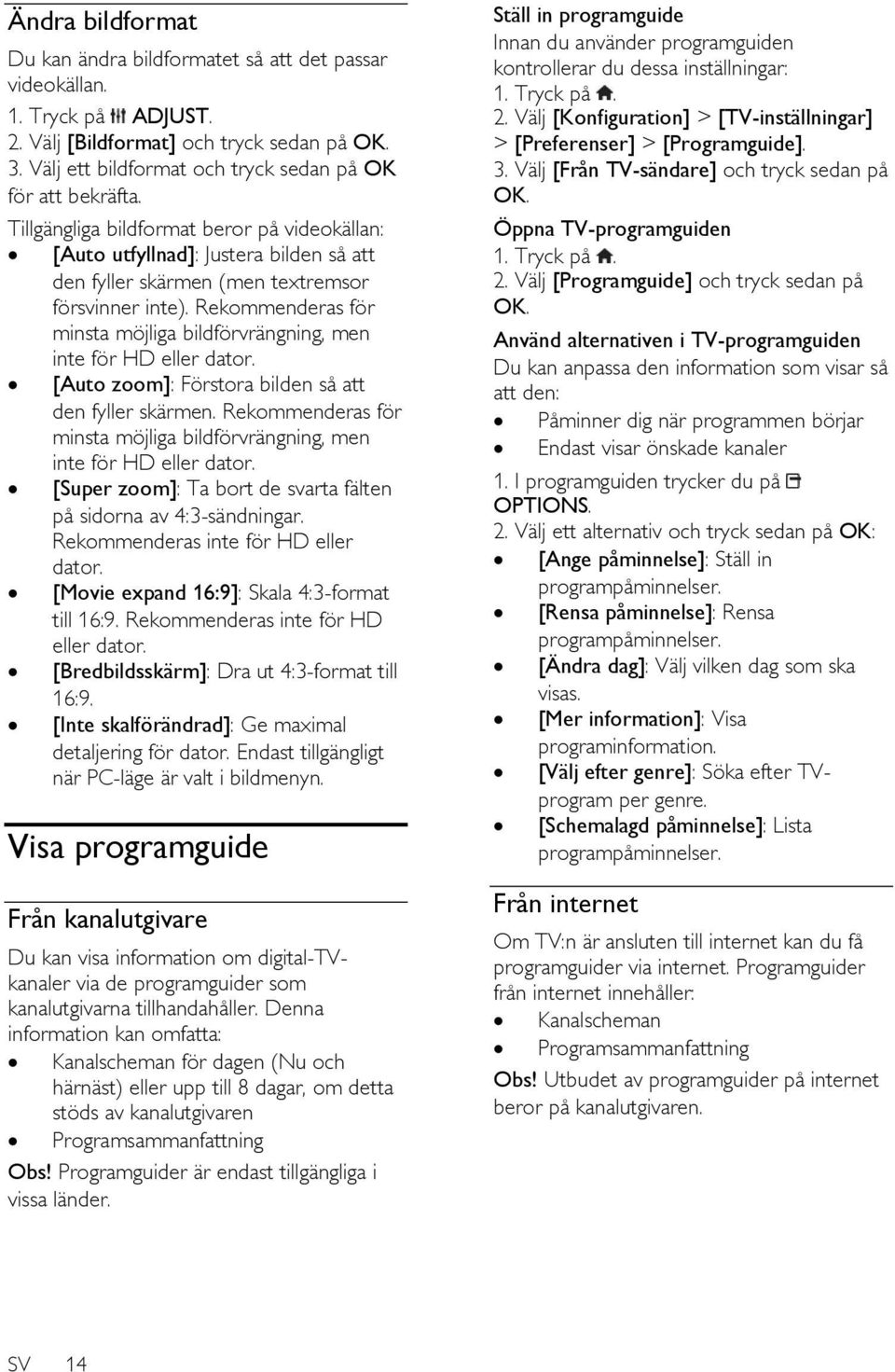 Rekommenderas för minsta möjliga bildförvrängning, men inte för HD eller dator. [Auto zoom]: Förstora bilden så att den fyller skärmen.