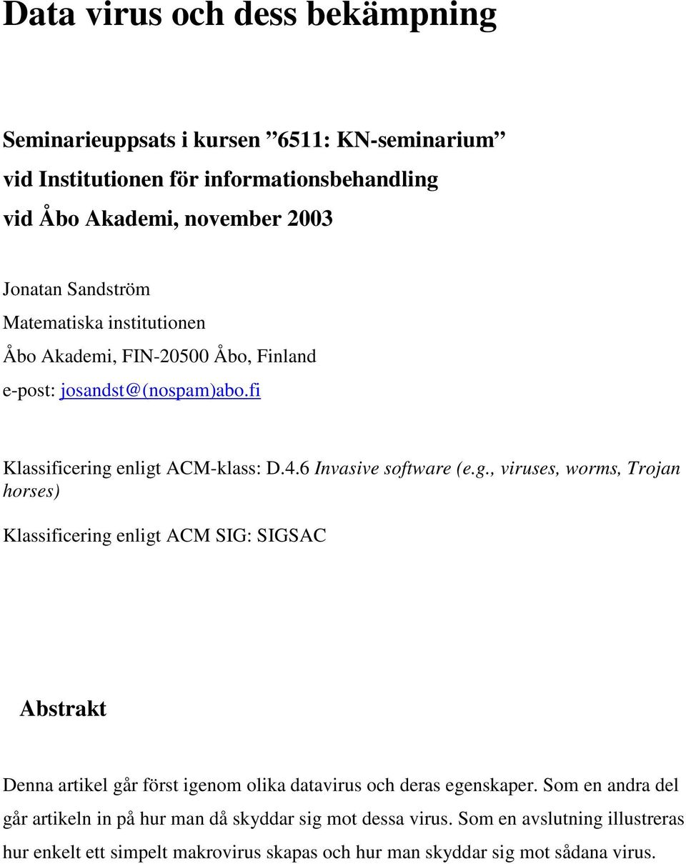 enligt ACM-klass: D.4.6 Invasive software (e.g., viruses, worms, Trojan horses) Klassificering enligt ACM SIG: SIGSAC Abstrakt Denna artikel går först igenom olika datavirus och deras egenskaper.