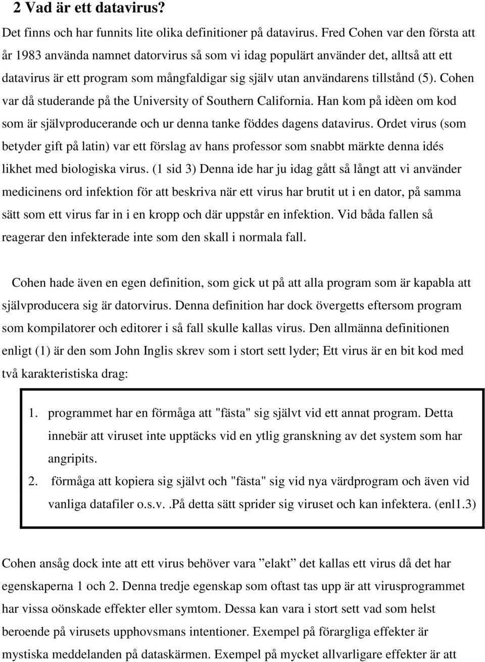 Cohen var då studerande på the University of Southern California. Han kom på idèen om kod som är självproducerande och ur denna tanke föddes dagens datavirus.