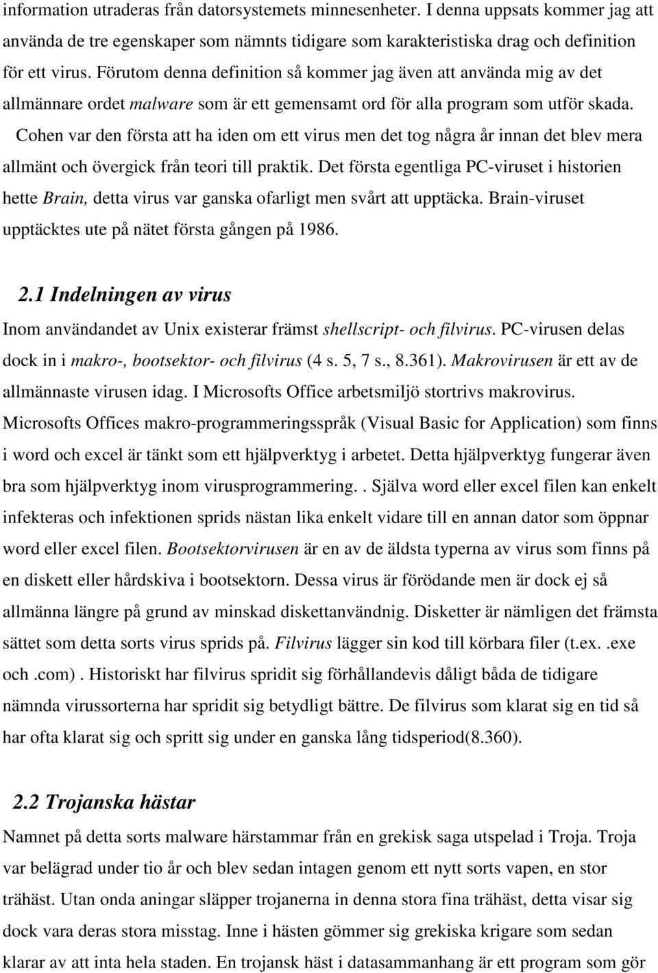 Cohen var den första att ha iden om ett virus men det tog några år innan det blev mera allmänt och övergick från teori till praktik.