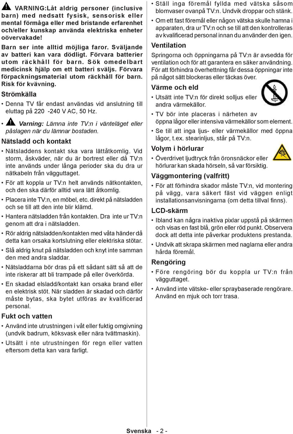 Förvara förpackningsmaterial utom räckhåll för barn. Risk för kvävning. Strömkälla Denna TV får endast användas vid anslutning till eluttag på 220-240 V AC, 50 Hz.