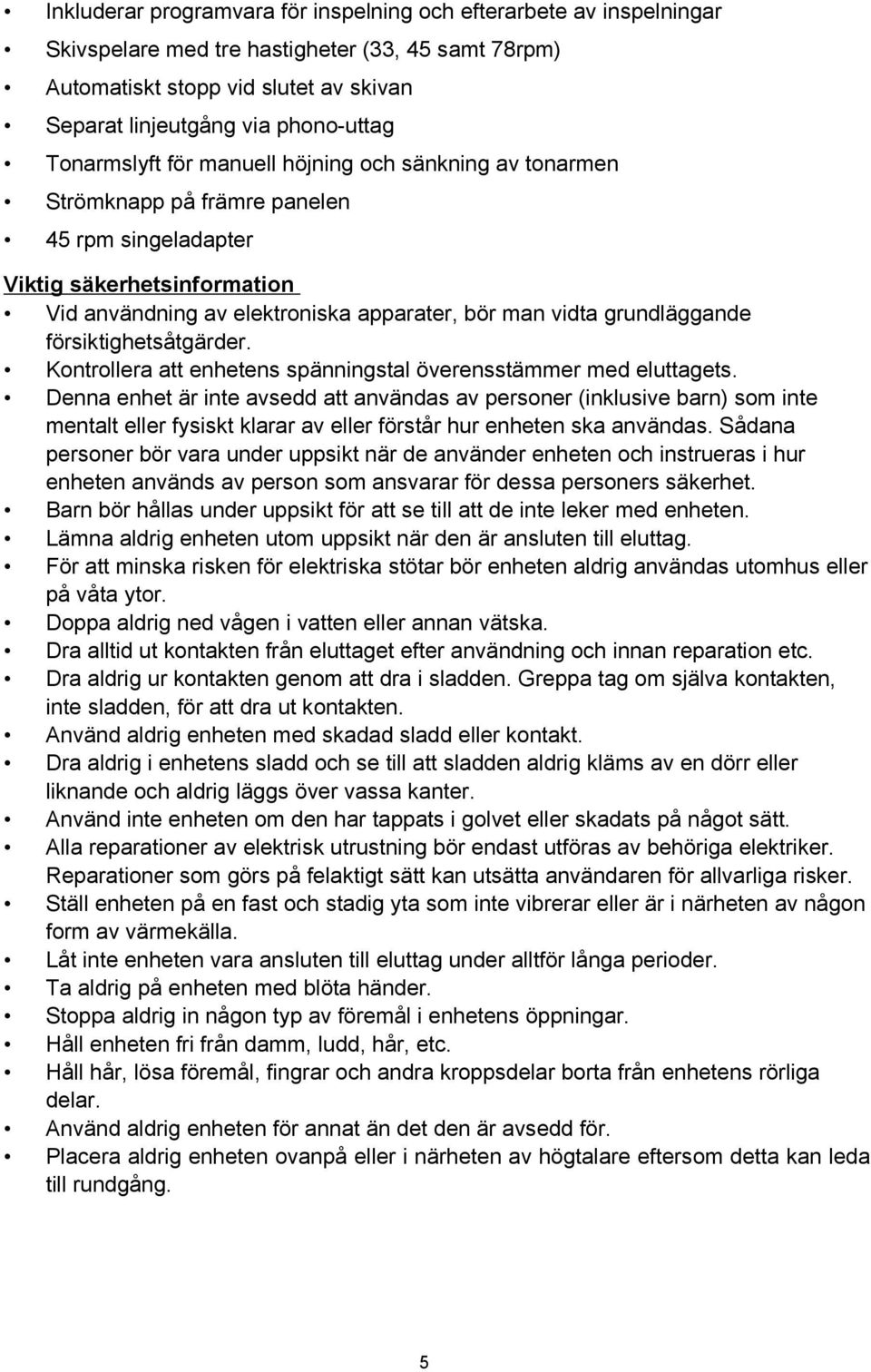 grundläggande försiktighetsåtgärder. Kontrollera att enhetens spänningstal överensstämmer med eluttagets.