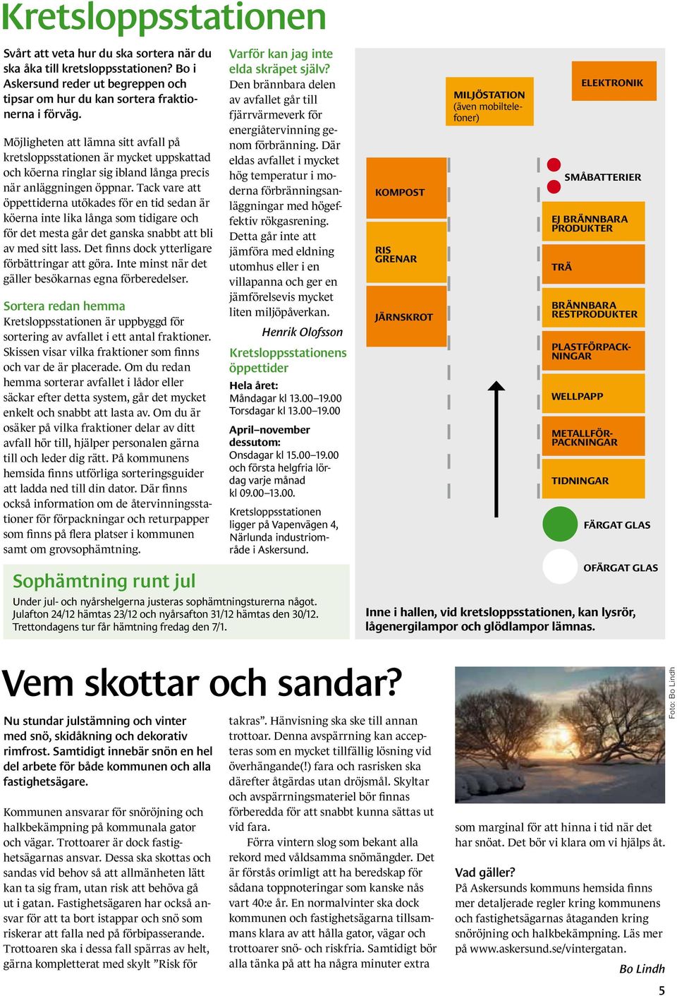 Tack vare att öppettiderna utökades för en tid sedan är köerna inte lika långa som tidigare och för det mesta går det ganska snabbt att bli av med sitt lass.