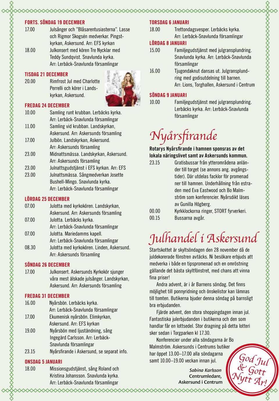 00 Rimfrost Jul med Charlotte Perrelli och körer i Landskyrkan, Askersund. FREDAG 24 DECEMBER 10.00 Samling runt krubban. Lerbäcks kyrka. Arr: Lerbäck-Snavlunda församlingar 11.00 Samling vid krubban.