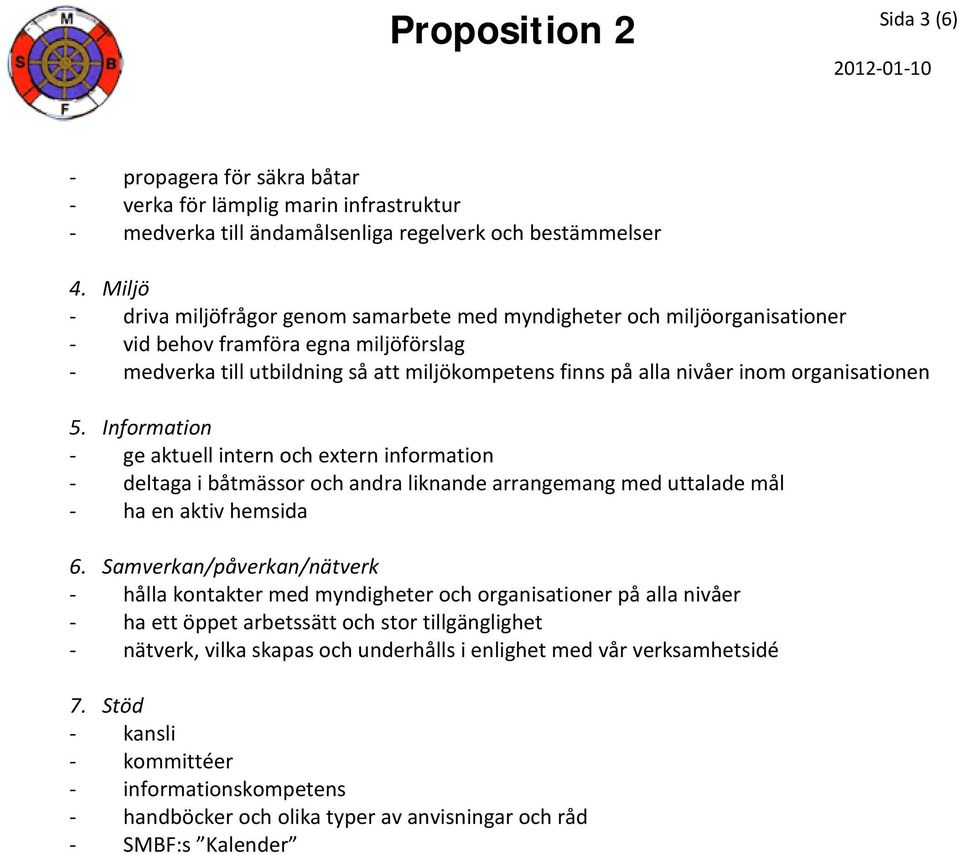 organisationen 5. Information - ge aktuell intern och extern information - deltaga i båtmässor och andra liknande arrangemang med uttalade mål - ha en aktiv hemsida 6.