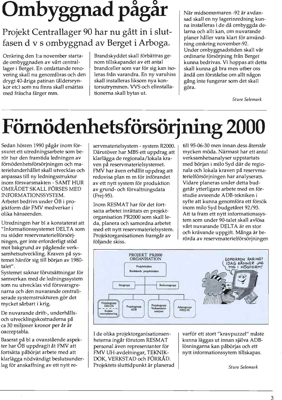 Brandskyddet skall förbättras genom tillskapandet av ett antal brandceller som var för sig kan isoleras från varandra. En ny varuhiss skall installeras liksom nya kontorsutrymmen.