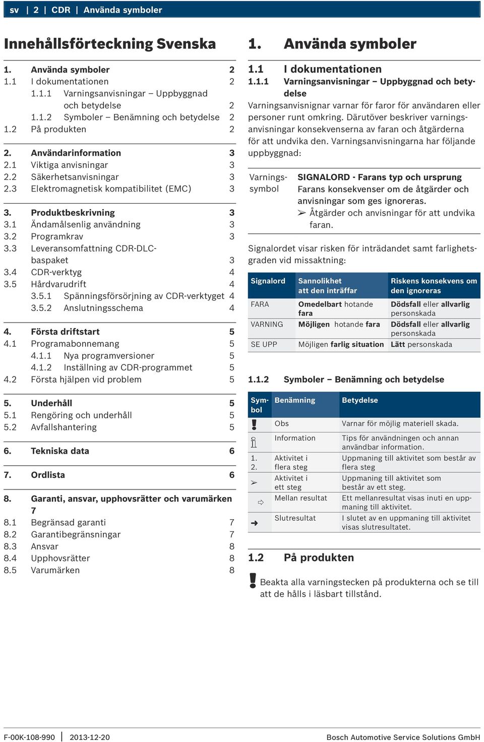 2 Programkrav 3 3.3 Leveransomfattning CDR-DLCbaspaket 3 3.4 CDR-verktyg 4 3.5 Hårdvarudrift 4 3.5.1 Spänningsförsörjning av CDR-verktyget 4 3.5.2 Anslutningsschema 4 4. Första driftstart 5 4.