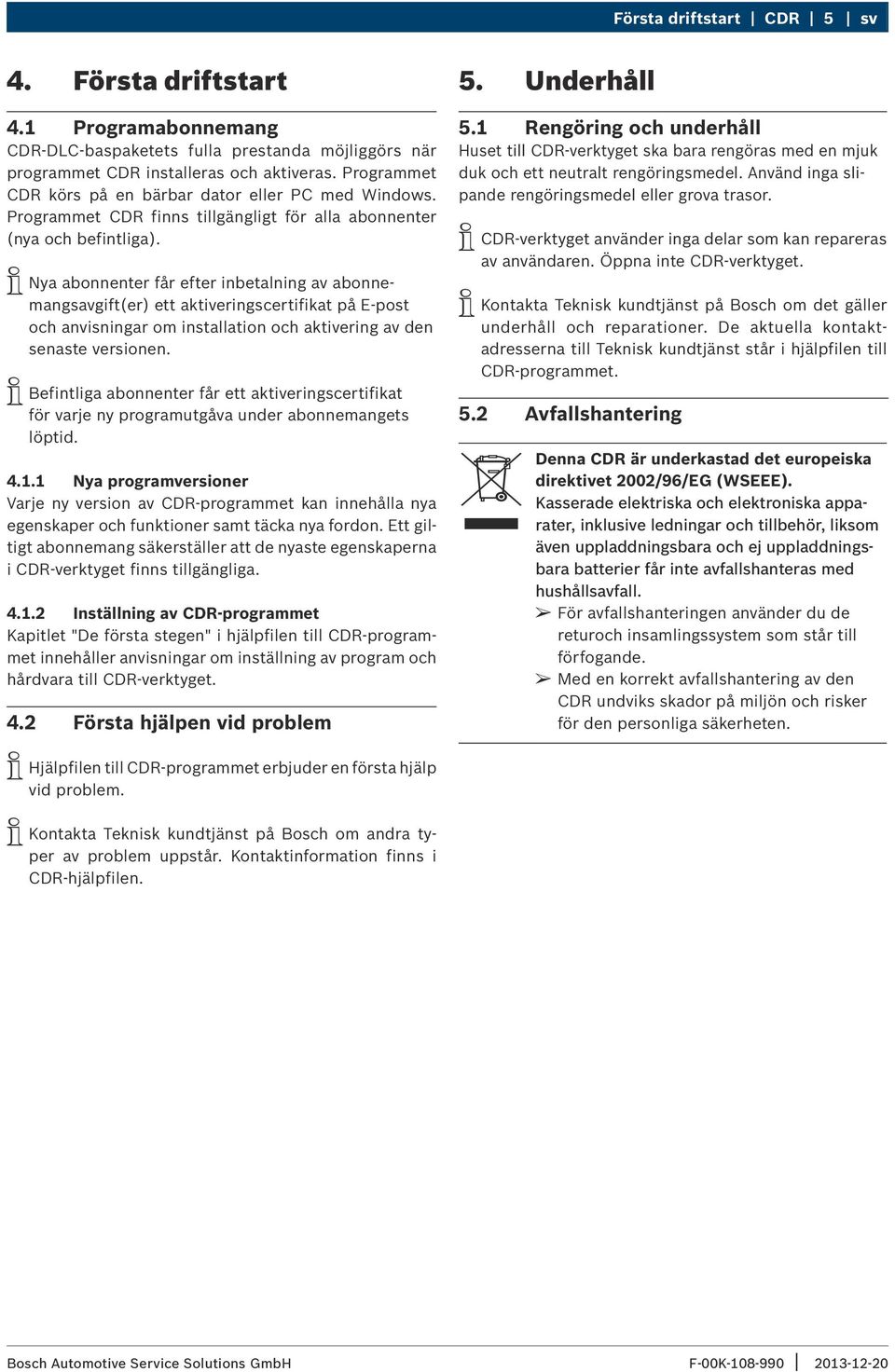 iinya abonnenter får efter inbetalning av abonnemangsavgift(er) ett aktiveringscertifikat på E-post och anvisningar om installation och aktivering av den senaste versionen.