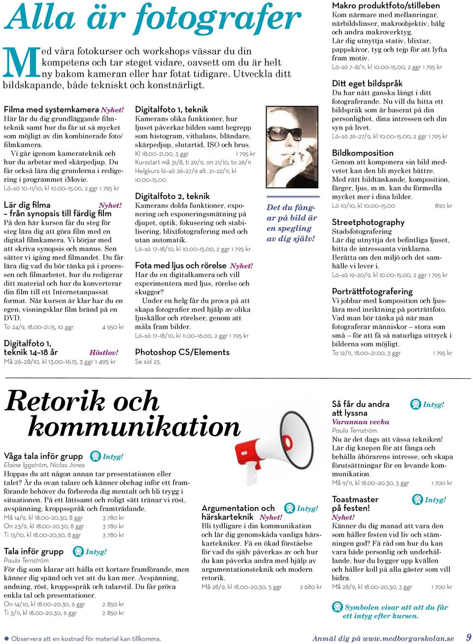 Vi går igenom kamerateknik och hur du arbetar med skärpedjup. Du får också lära dig grunderna i redigering i programmet imovie. Lö sö 10 11/10, kl 10.00 15.