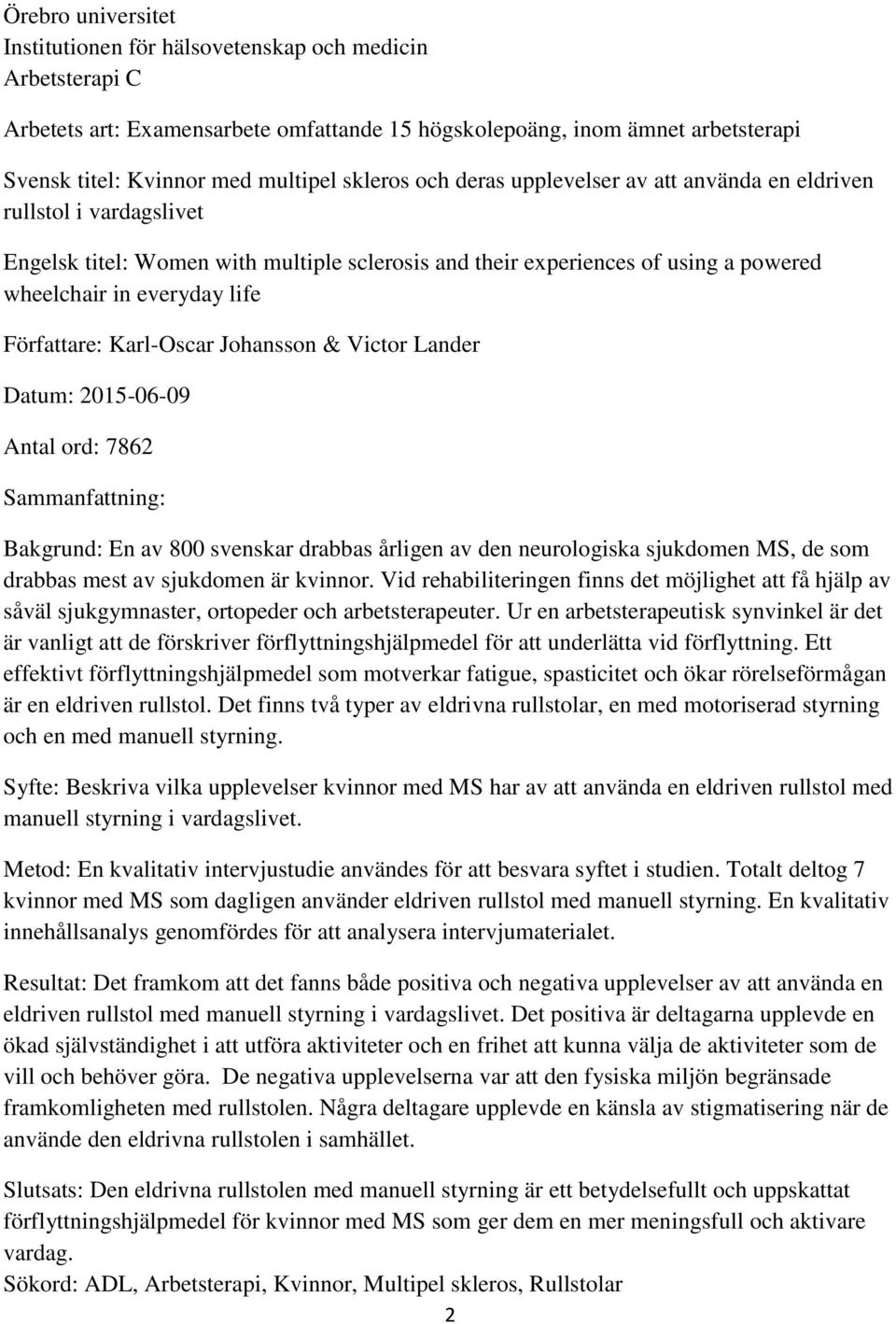 Författare: Karl-Oscar Johansson & Victor Lander Datum: 2015-06-09 Antal ord: 7862 Sammanfattning: Bakgrund: En av 800 svenskar drabbas årligen av den neurologiska sjukdomen MS, de som drabbas mest