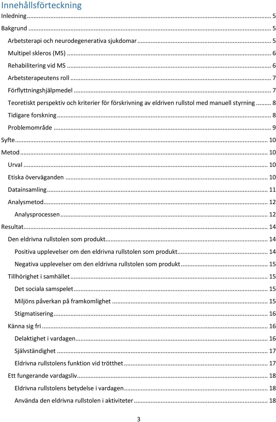 .. 10 Urval... 10 Etiska överväganden... 10 Datainsamling... 11 Analysmetod... 12 Analysprocessen... 12 Resultat... 14 Den eldrivna rullstolen som produkt.