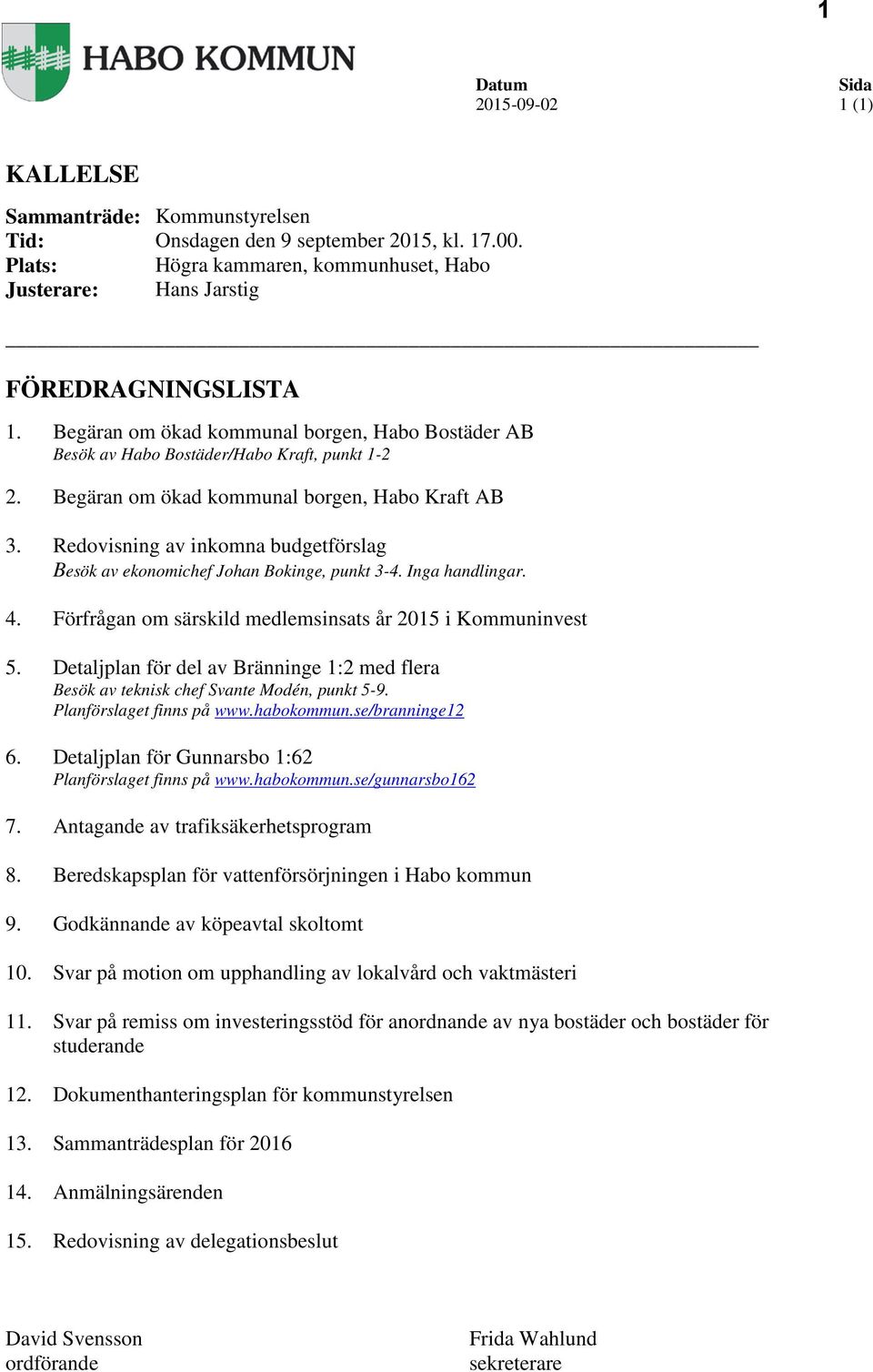 Begäran om ökad kommunal borgen, Habo Kraft AB 3. Redovisning av inkomna budgetförslag Besök av ekonomichef Johan Bokinge, punkt 3-4. Inga handlingar. 4.