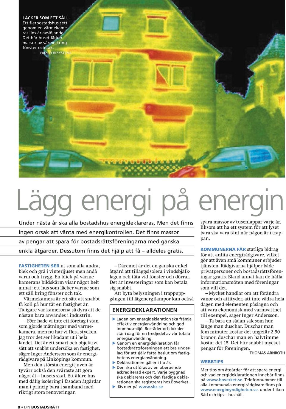 Det finns massor av pengar att spara för bostadsrättsföreningarna med ganska enkla åtgärder. Dessutom finns det hjälp att få alldeles gratis.