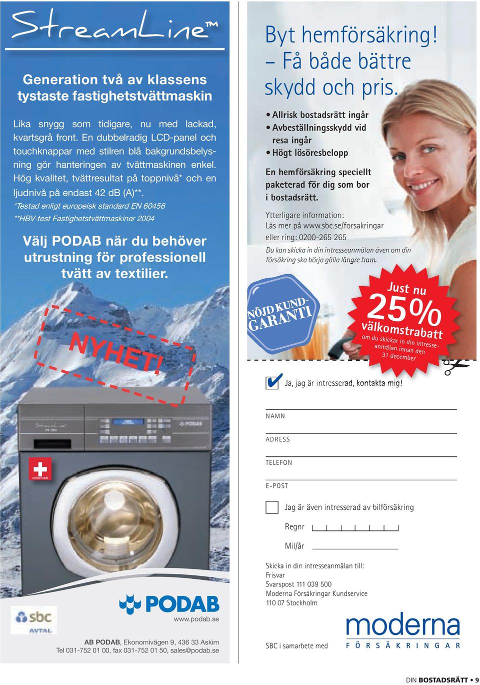 *Testad enligt europeisk standard EN 60456 **HBV-test Fastighetstvättmaskiner 2004 Välj PODAB när du behöver utrustning för professionell tvätt av textilier. Byt hemförsäkring!