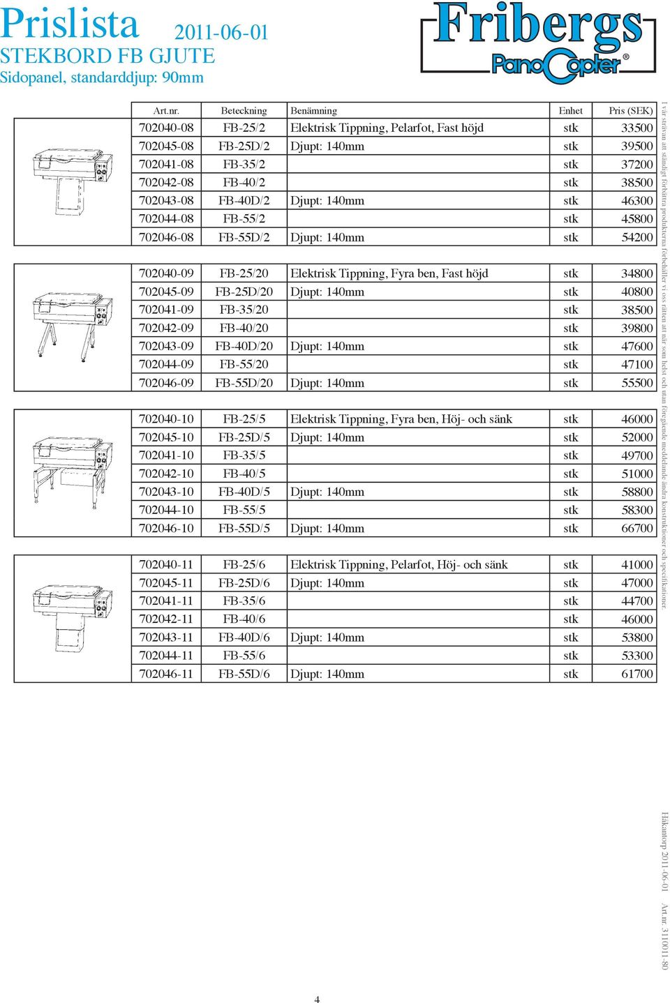 702045-09 FB-25D/20 Djupt: 140mm stk 40800 702041-09 FB-35/20 stk 38500 702042-09 FB-40/20 stk 39800 702043-09 FB-40D/20 Djupt: 140mm stk 47600 702044-09 FB-55/20 stk 47100 702046-09 FB-55D/20 Djupt: