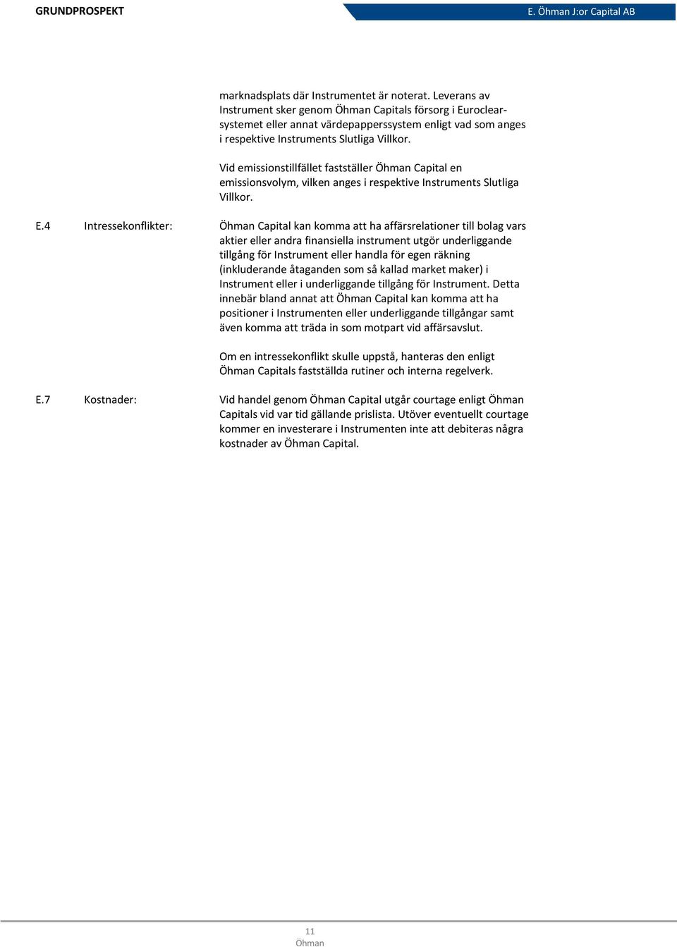 Vid emissionstillfället fastställer Capital en emissionsvolym, vilken anges i respektive Instruments Slutliga Villkor. E.