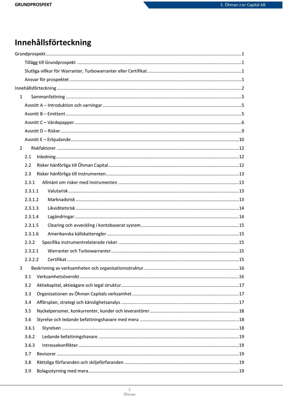 1 Inledning... 12 2.2 Risker hänförliga till Capital... 12 2.3 Risker hänförliga till Instrumenten... 13 2.3.1 Allmänt om risker med Instrumenten... 13 2.3.1.1 Valutarisk... 13 2.3.1.2 Marknadsrisk.