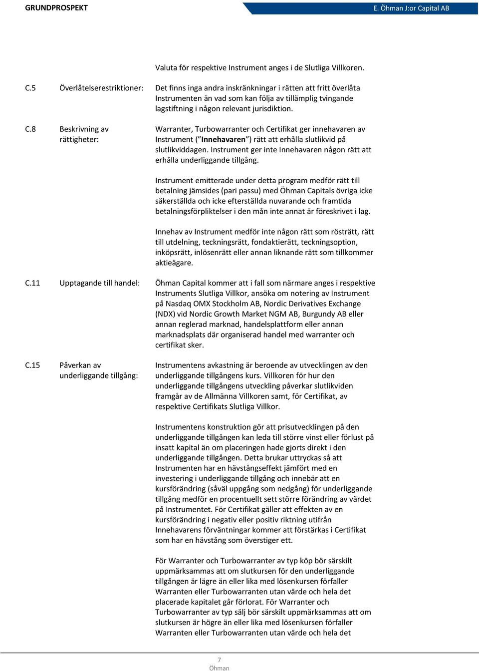 C.8 Beskrivning av rättigheter: Warranter, Turbowarranter och Certifikat ger innehavaren av Instrument ( Innehavaren ) rätt att erhålla slutlikvid på slutlikviddagen.