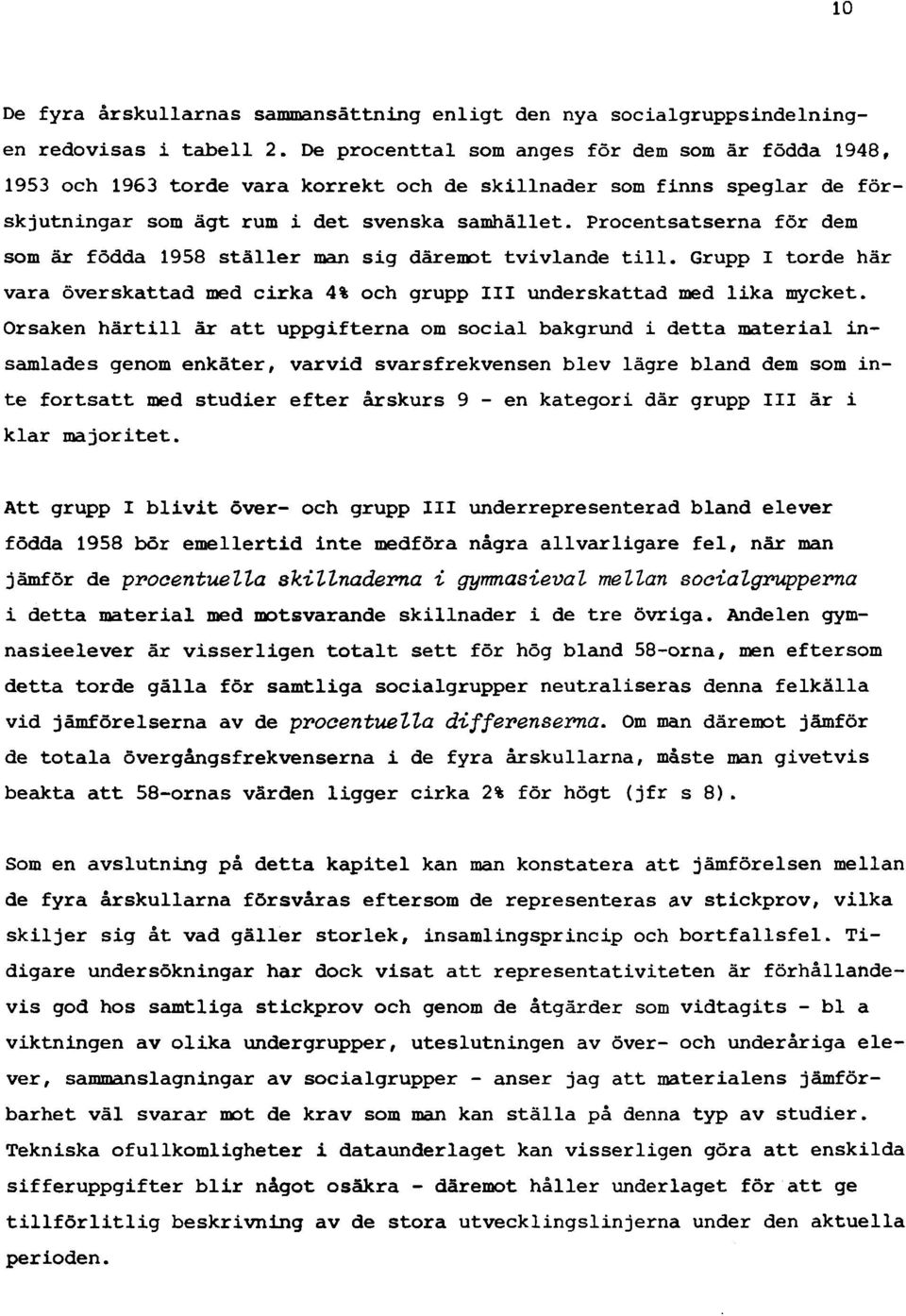 Procentsatserna för dem som är födda 1958 ställer man sig däremot tvivlande till. Grupp I torde här vara överskattad med cirka 4% och grupp III underskattad med lika mycket.