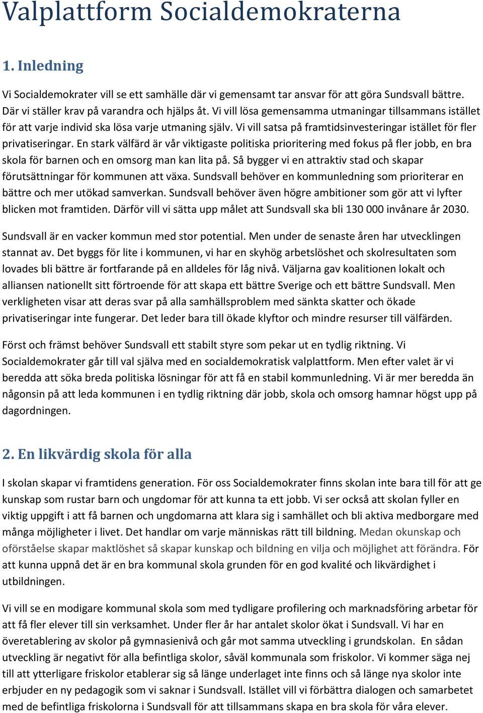 En stark välfärd är vår viktigaste politiska prioritering med fokus på fler jobb, en bra skola för barnen och en omsorg man kan lita på.