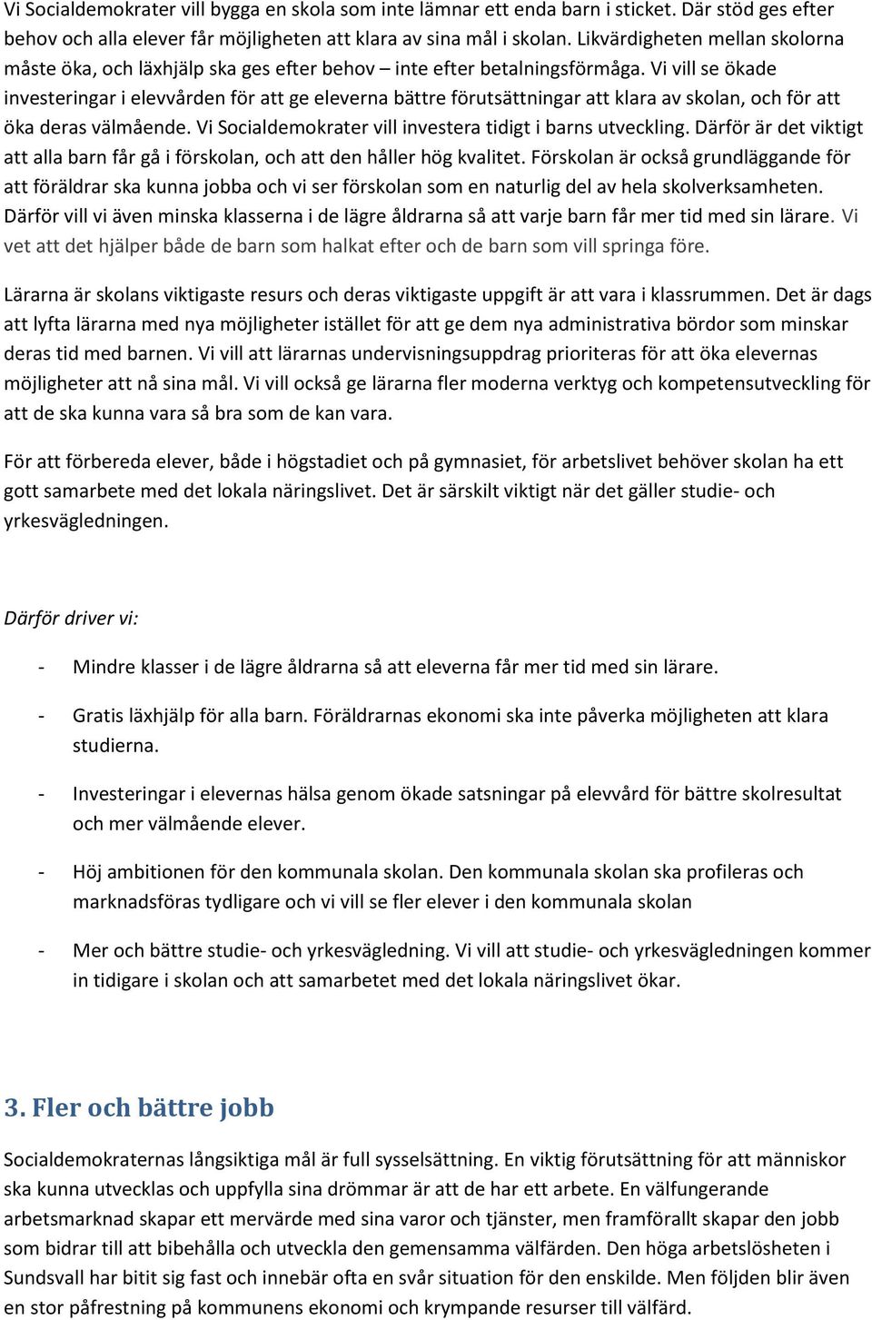 Vi vill se ökade investeringar i elevvården för att ge eleverna bättre förutsättningar att klara av skolan, och för att öka deras välmående.