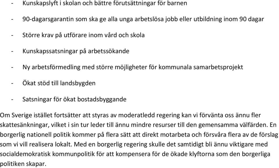 fortsätter att styras av moderatledd regering kan vi förvänta oss ännu fler skattesänkningar, vilket i sin tur leder till ännu mindre resurser till den gemensamma välfärden.