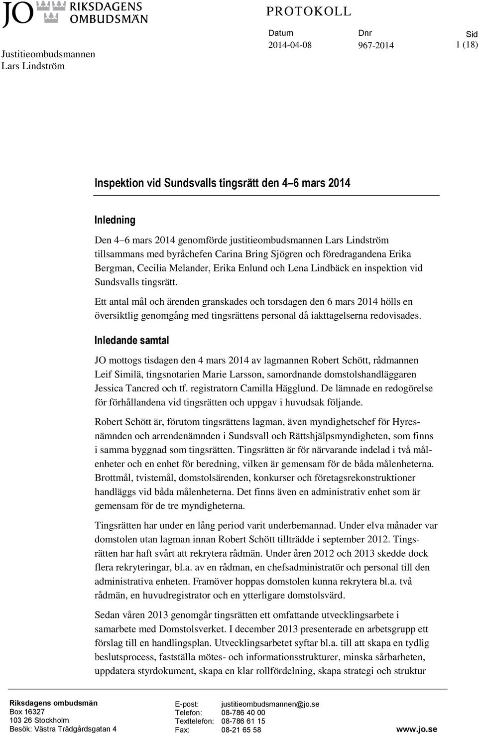 tingsrätt. Ett antal mål och ärenden granskades och torsdagen den 6 mars 2014 hölls en översiktlig genomgång med tingsrättens personal då iakttagelserna redovisades.