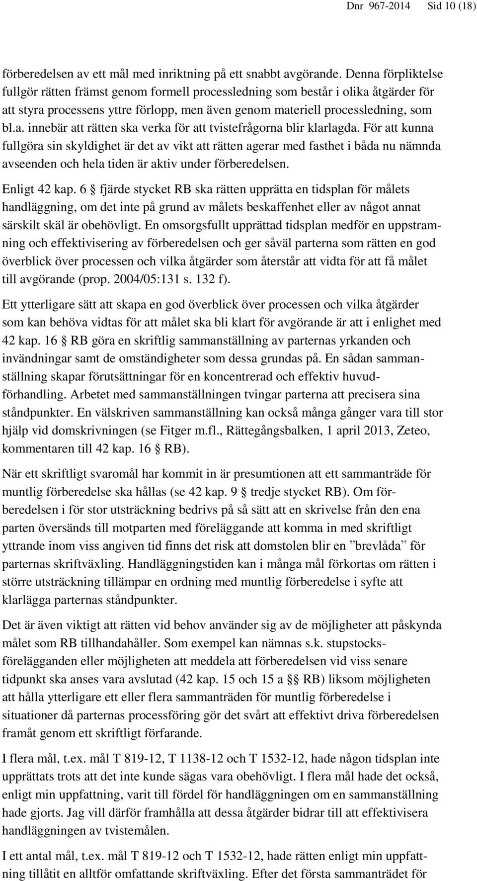 För att kunna fullgöra sin skyldighet är det av vikt att rätten agerar med fasthet i båda nu nämnda avseenden och hela tiden är aktiv under förberedelsen. Enligt 42 kap.