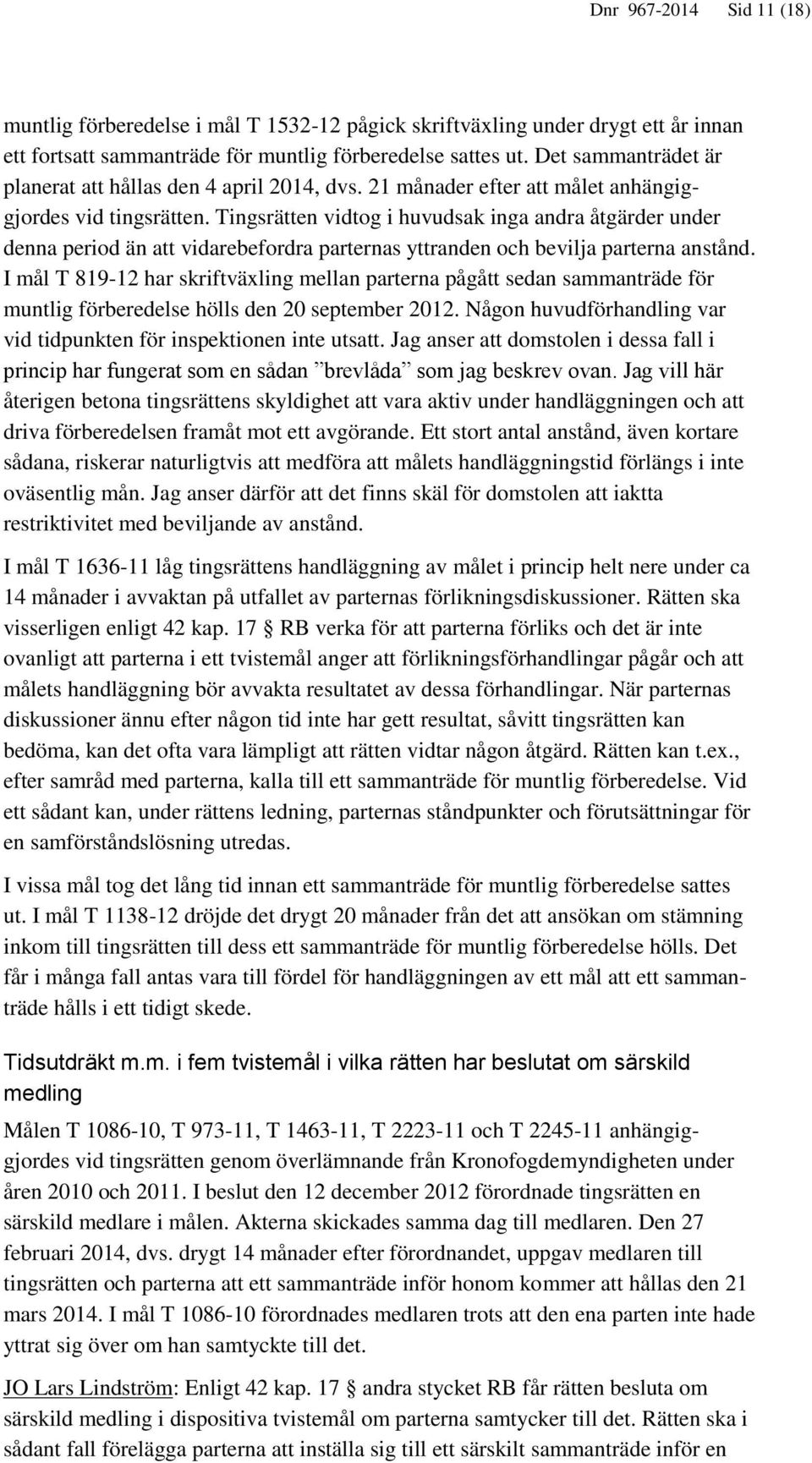 Tingsrätten vidtog i huvudsak inga andra åtgärder under denna period än att vidarebefordra parternas yttranden och bevilja parterna anstånd.