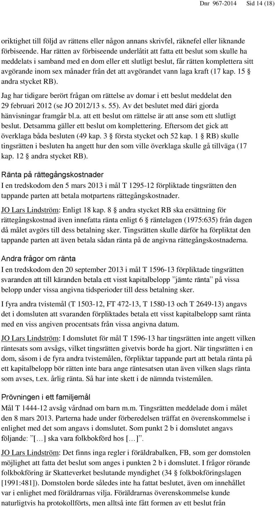 avgörandet vann laga kraft (17 kap. 15 andra stycket RB). Jag har tidigare berört frågan om rättelse av domar i ett beslut meddelat den 29 februari 2012 (se JO 2012/13 s. 55).