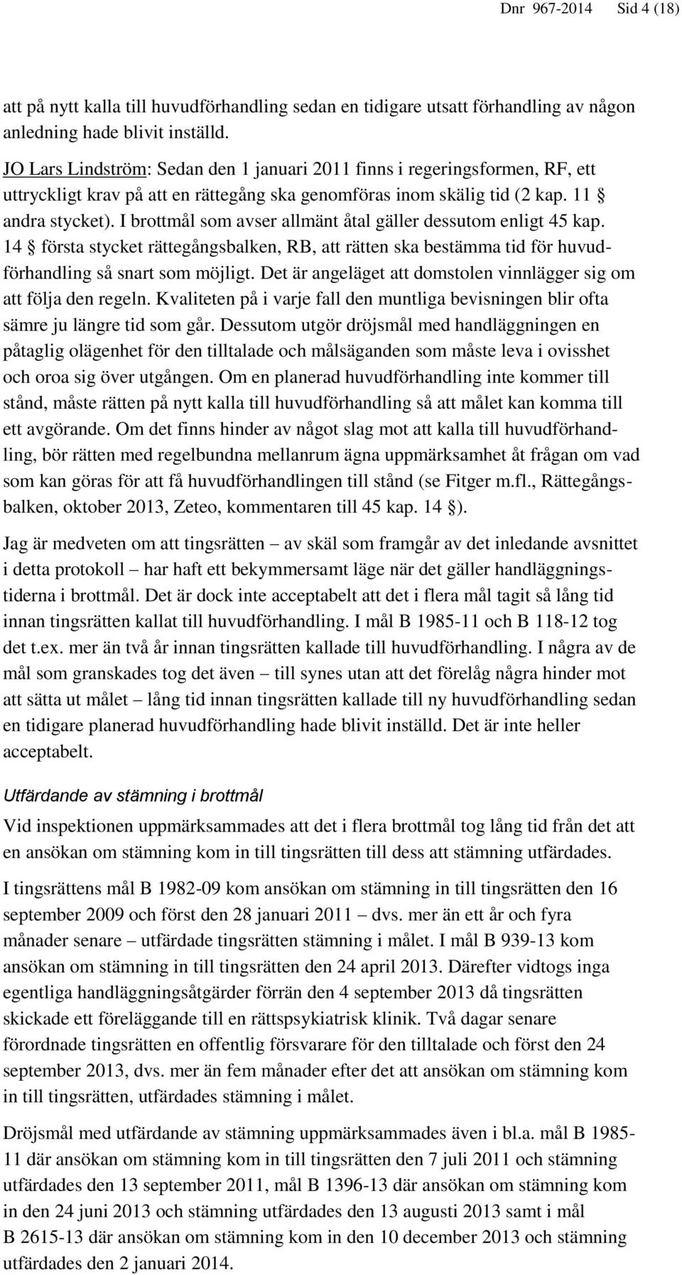 I brottmål som avser allmänt åtal gäller dessutom enligt 45 kap. 14 första stycket rättegångsbalken, RB, att rätten ska bestämma tid för huvudförhandling så snart som möjligt.