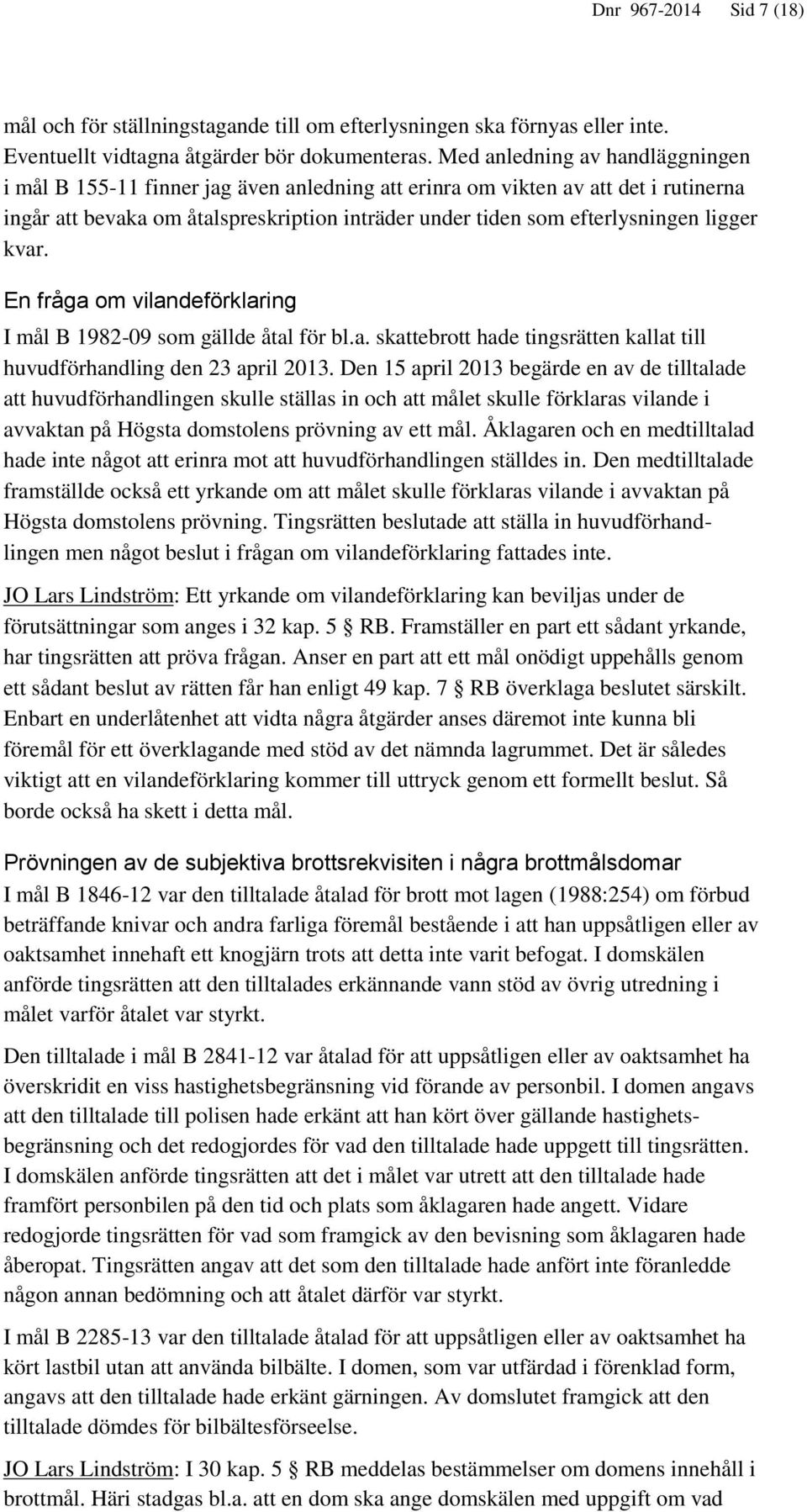 ligger kvar. En fråga om vilandeförklaring I mål B 1982-09 som gällde åtal för bl.a. skattebrott hade tingsrätten kallat till huvudförhandling den 23 april 2013.