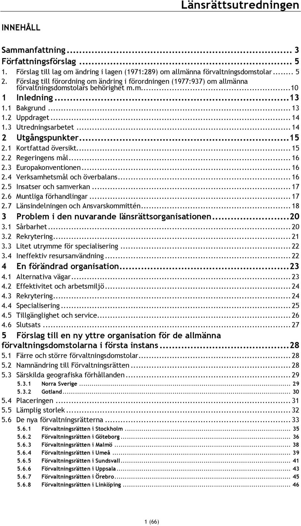 .. 14 2 Utgångspunkter...15 2.1 Kortfattad översikt... 15 2.2 Regeringens mål... 16 2.3 Europakonventionen... 16 2.4 Verksamhetsmål och överbalans... 16 2.5 Insatser och samverkan... 17 2.