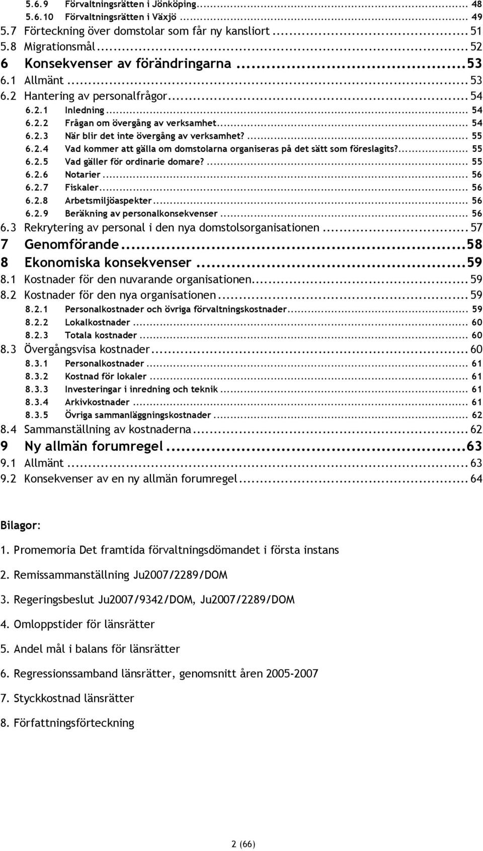 ... 55 6.2.5 Vad gäller för ordinarie domare?... 55 6.2.6 Notarier... 56 6.2.7 Fiskaler... 56 6.2.8 Arbetsmiljöaspekter... 56 6.2.9 Beräkning av personalkonsekvenser... 56 6.3 Rekrytering av personal i den nya domstolsorganisationen.