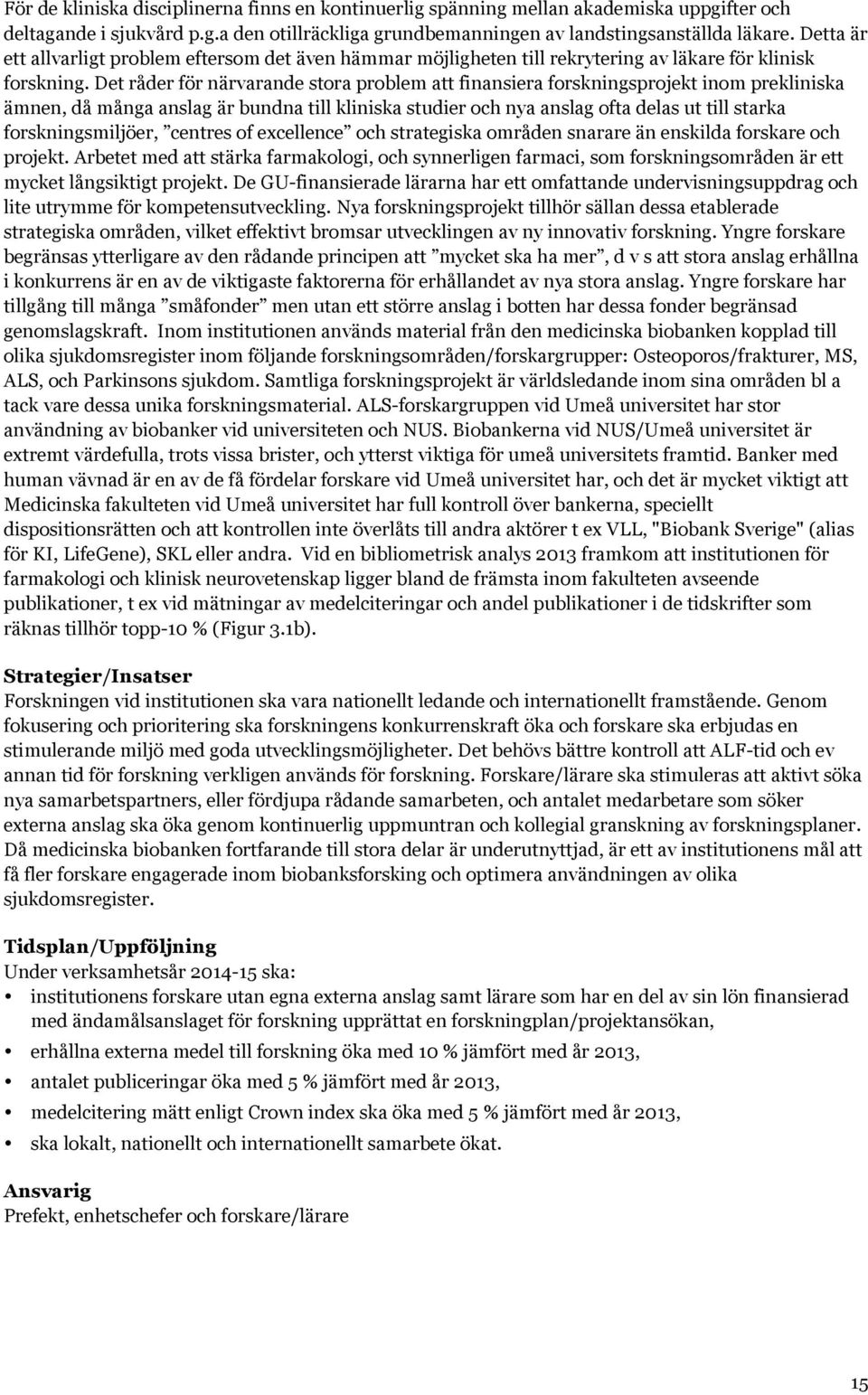 Det råder för närvarande stora problem att finansiera forskningsprojekt inom prekliniska ämnen, då många anslag är bundna till kliniska studier och nya anslag ofta delas ut till starka