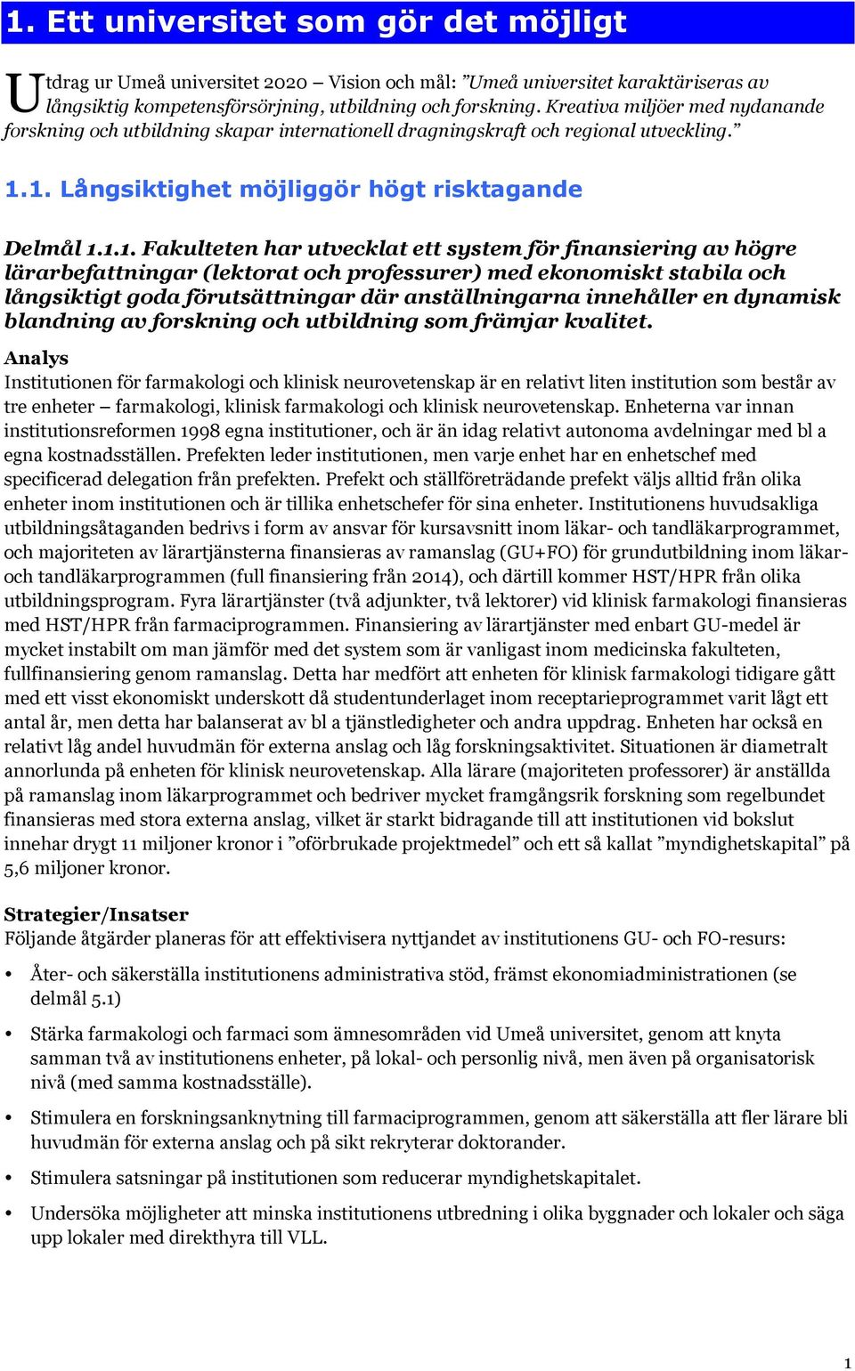 1. Långsiktighet möjliggör högt risktagande Delmål 1.1.1. Fakulteten har utvecklat ett system för finansiering av högre lärarbefattningar (lektorat och professurer) med ekonomiskt stabila och