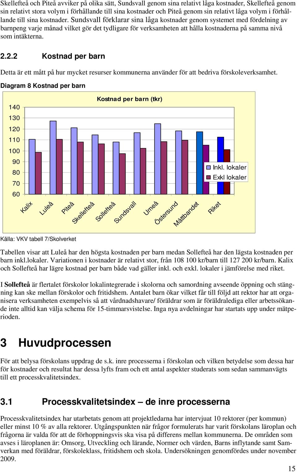 Sundsvall förklarar sina låga kostnader genom systemet med fördelning av barnpeng varje månad vilket gör det tydligare för verksamheten att hålla kostnaderna på samma nivå som intäkterna. 2.