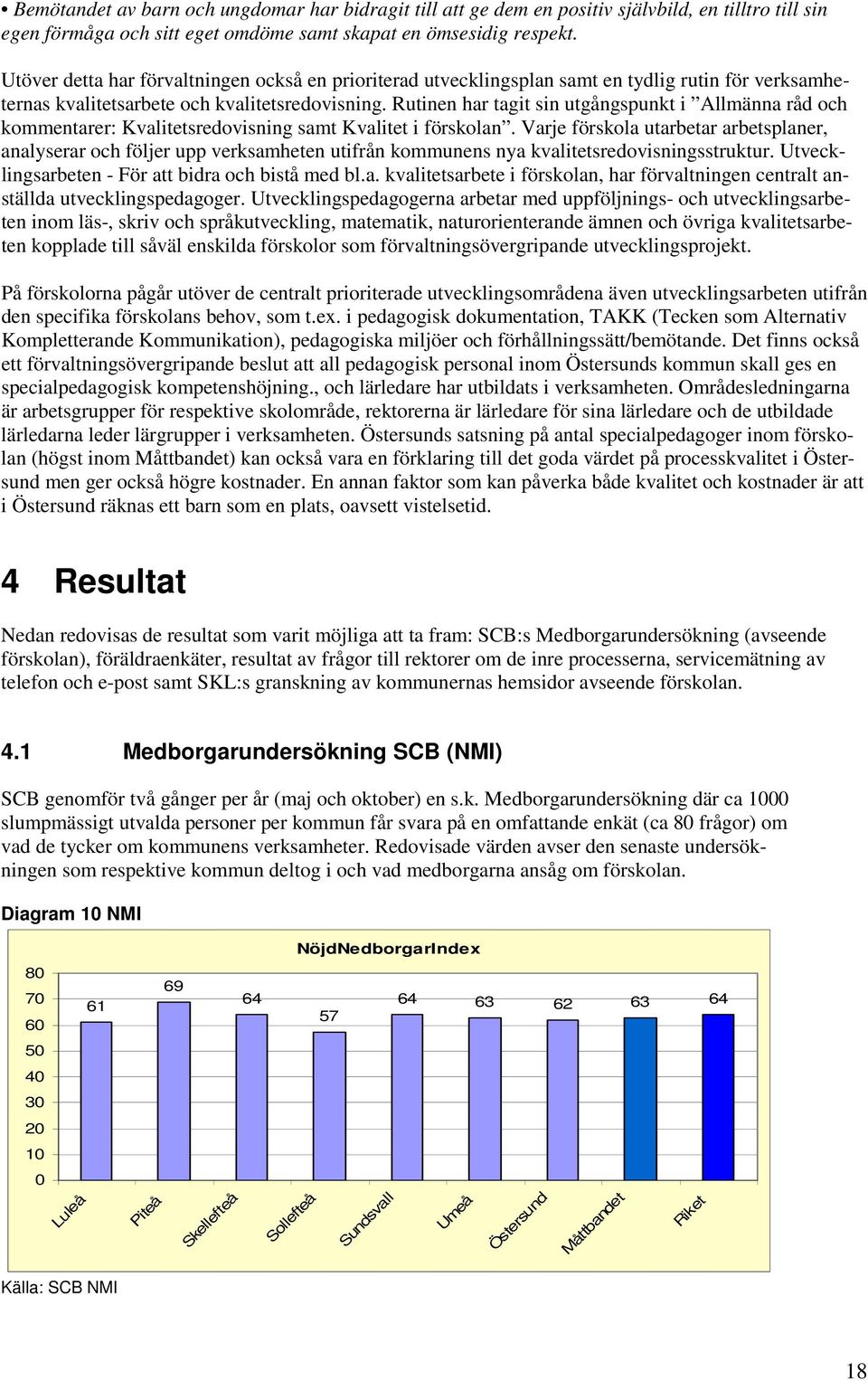 Rutinen har tagit sin utgångspunkt i Allmänna råd och kommentarer: Kvalitetsredovisning samt Kvalitet i förskolan.